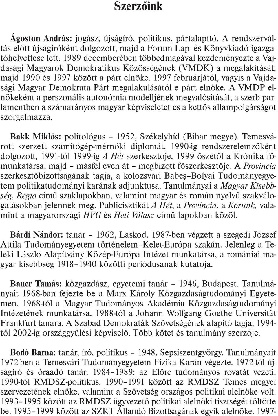 1997 februárjától, vagyis a Vajdasági Magyar Demokrata Párt megalakulásától e párt elnöke.