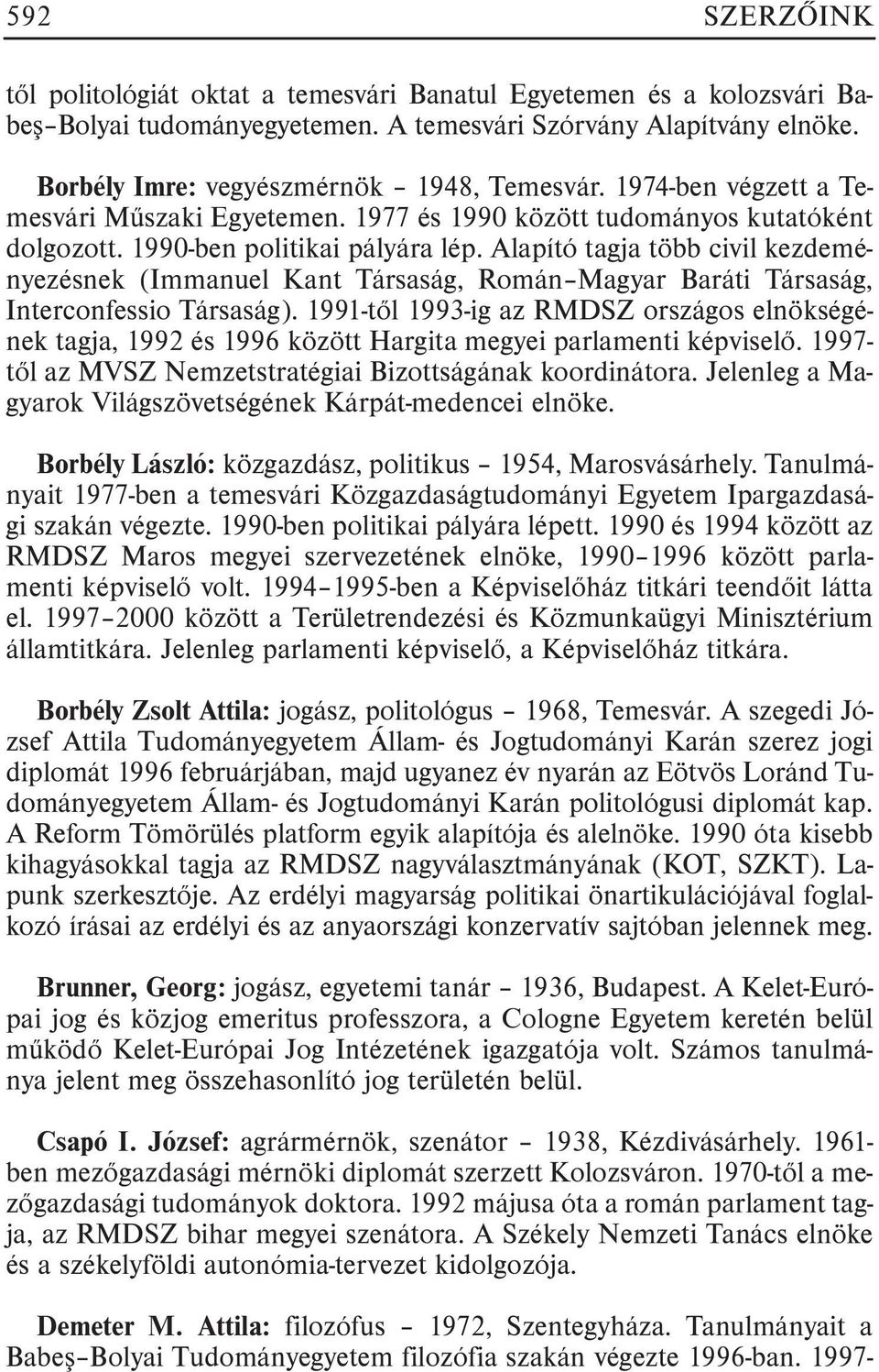 Alapító tagja több civil kezdeményezésnek (Immanuel Kant Társaság, Román Magyar Baráti Társaság, Interconfessio Társaság).