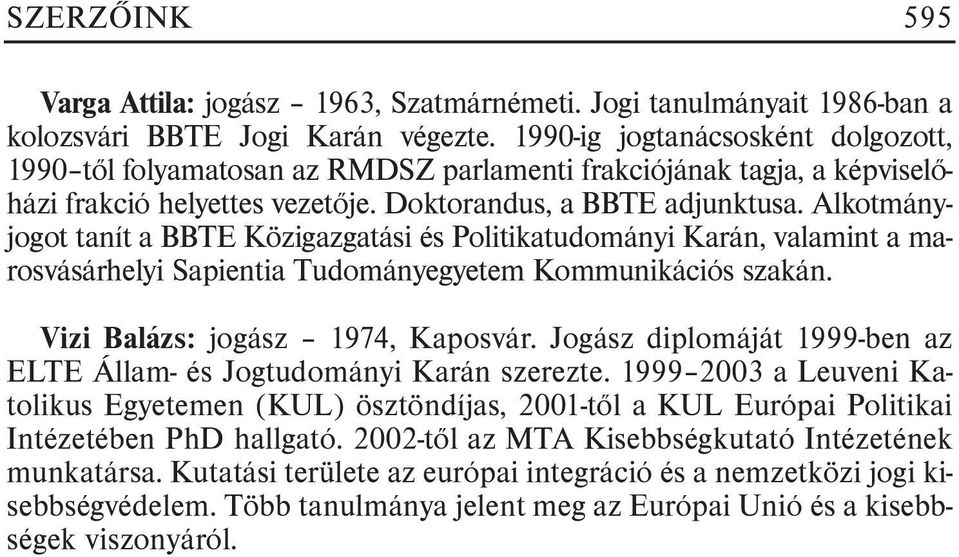 Alkotmányjogot tanít a BBTE Közigazgatási és Politikatudományi Karán, valamint a marosvásárhelyi Sapientia Tudományegyetem Kommunikációs szakán. Vizi Balázs: jogász 1974, Kaposvár.