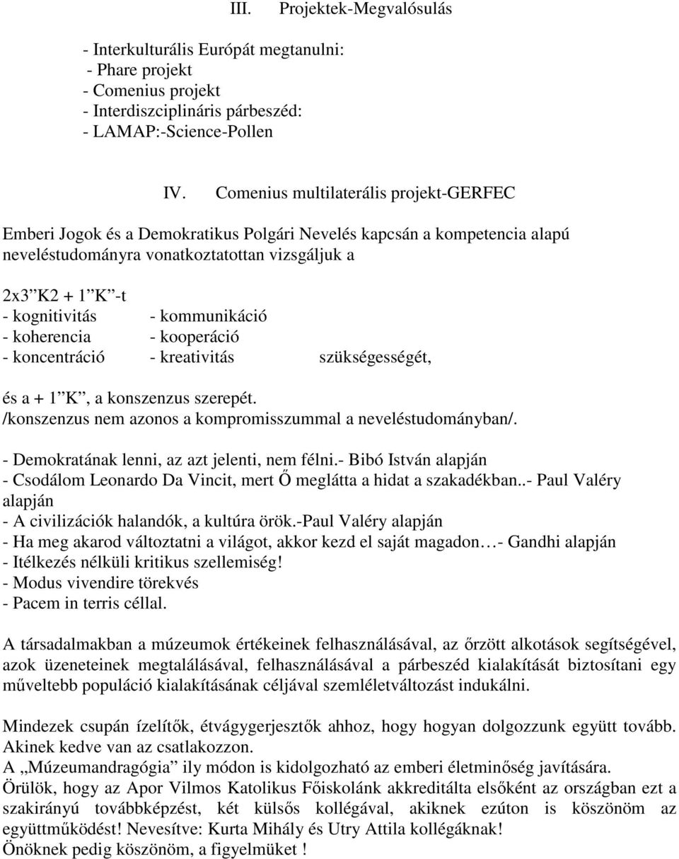 kommunikáció - koherencia - kooperáció - koncentráció - kreativitás szükségességét, és a + 1 K, a konszenzus szerepét. /konszenzus nem azonos a kompromisszummal a neveléstudományban/.