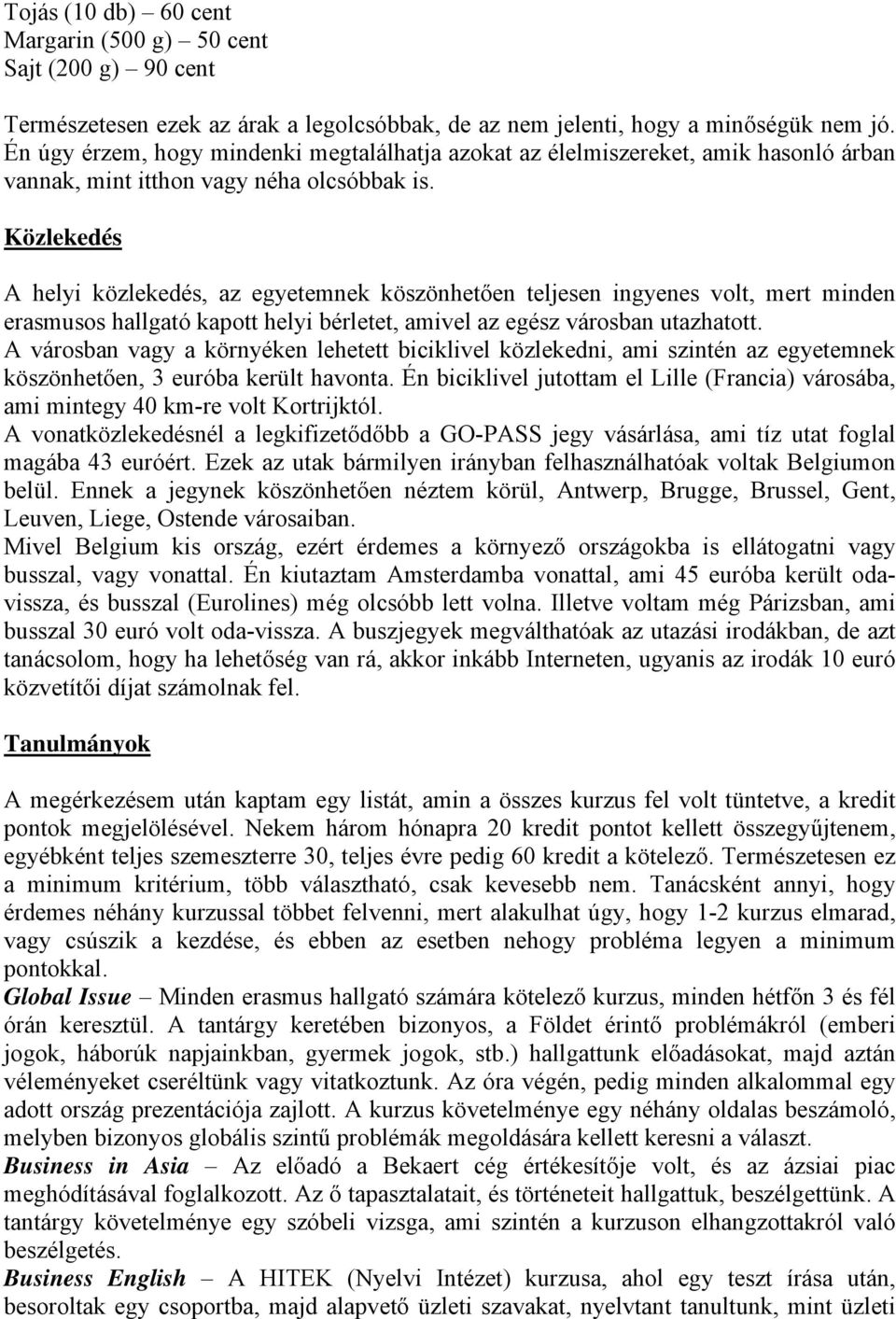 Közlekedés A helyi közlekedés, az egyetemnek köszönhetően teljesen ingyenes volt, mert minden erasmusos hallgató kapott helyi bérletet, amivel az egész városban utazhatott.