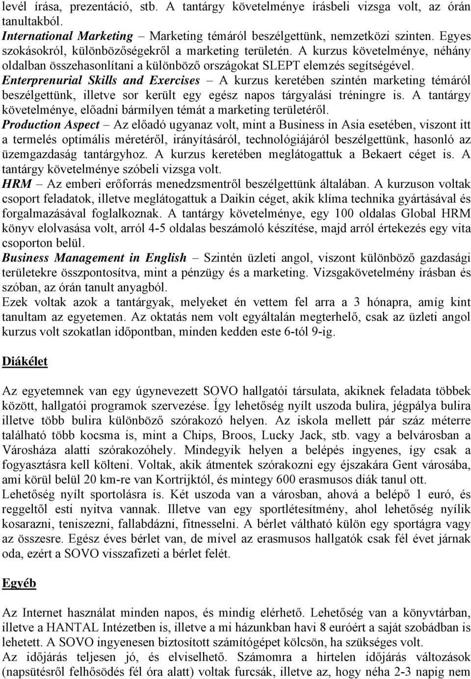Enterprenurial Skills and Exercises A kurzus keretében szintén marketing témáról beszélgettünk, illetve sor került egy egész napos tárgyalási tréningre is.