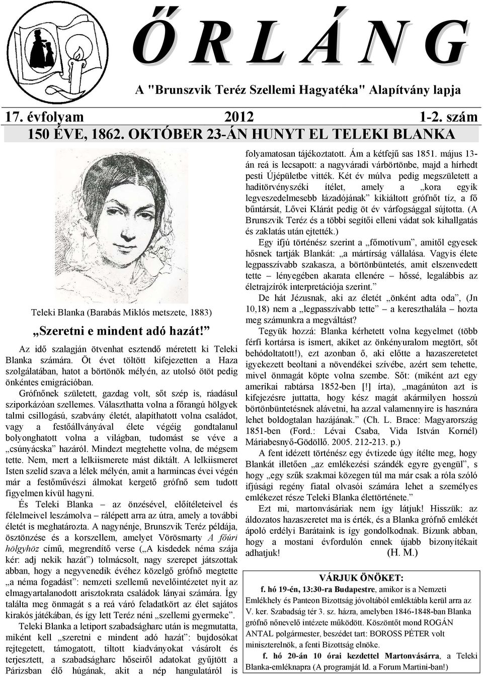 Öt évet töltött kifejezetten a Haza szolgálatában, hatot a börtönök mélyén, az utolsó ötöt pedig önkéntes emigrációban. Grófnőnek született, gazdag volt, sőt szép is, ráadásul sziporkázóan szellemes.