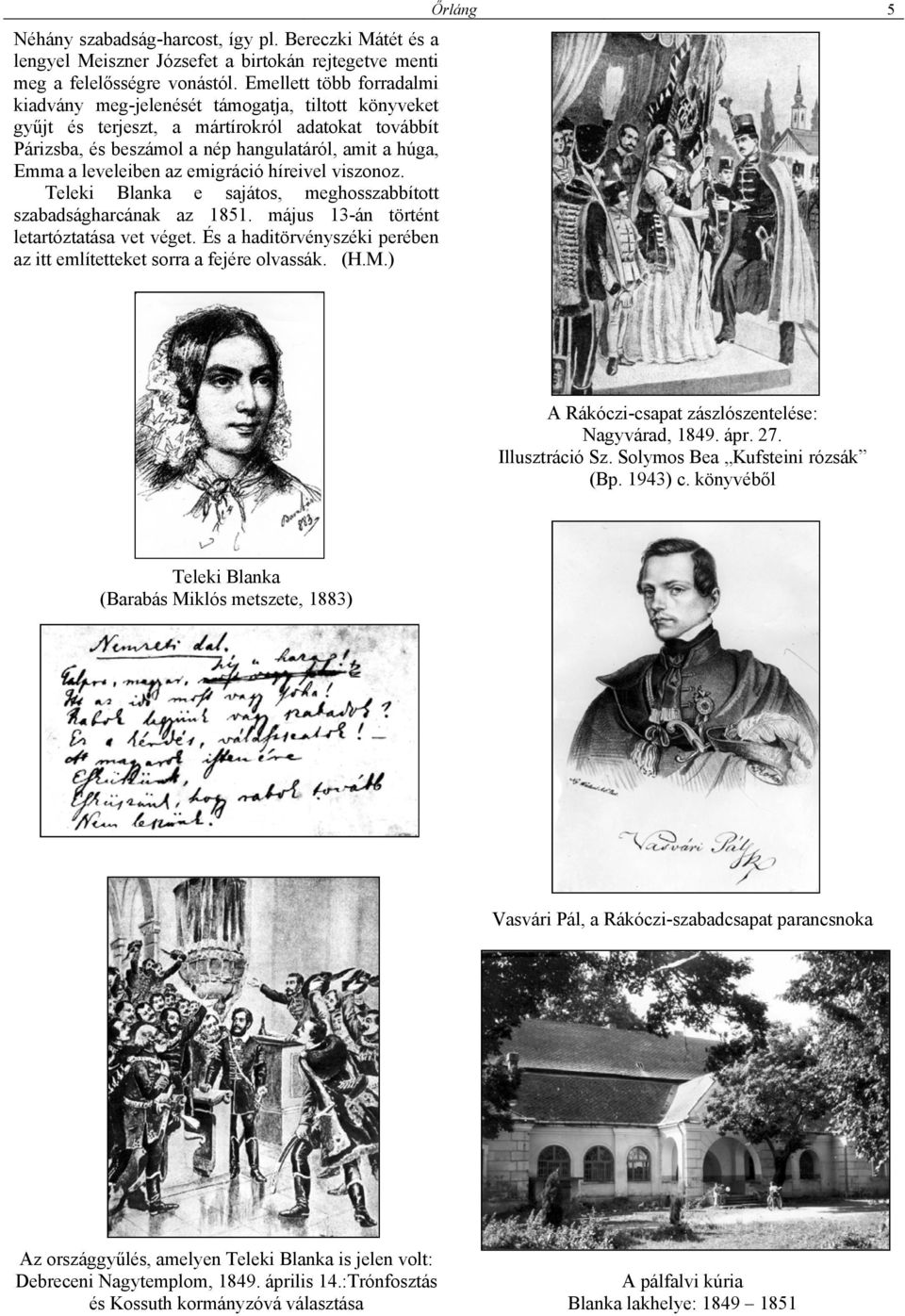 leveleiben az emigráció híreivel viszonoz. Teleki Blanka e sajátos, meghosszabbított szabadságharcának az 1851. május 13-án történt letartóztatása vet véget.