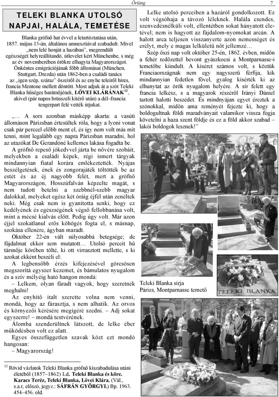 Önkéntes emigrációjának főbb állomásai (München, Stuttgart, Drezda) után 1862-ben a családi tanács az igen szép, száraz őszeiről és az enyhe teleiről híres, francia Mentone mellett döntött.