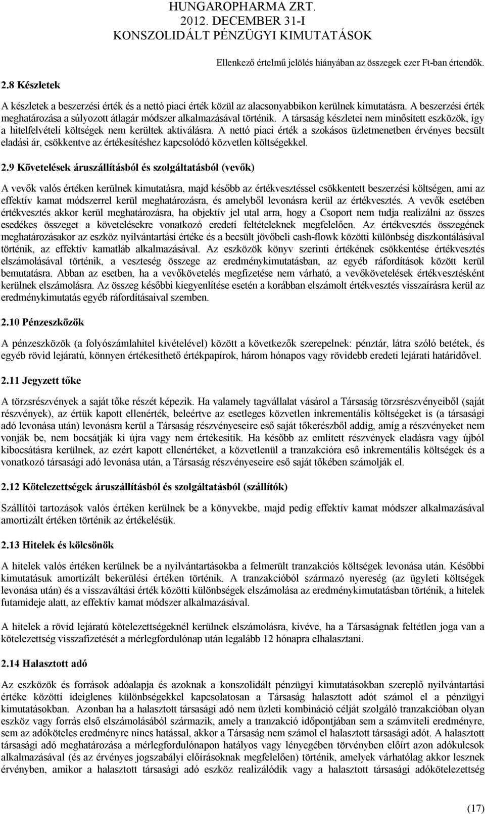 A nettó piaci érték a szokásos üzletmenetben érvényes becsült eladási ár, csökkentve az értékesítéshez kapcsolódó közvetlen költségekkel. 2.