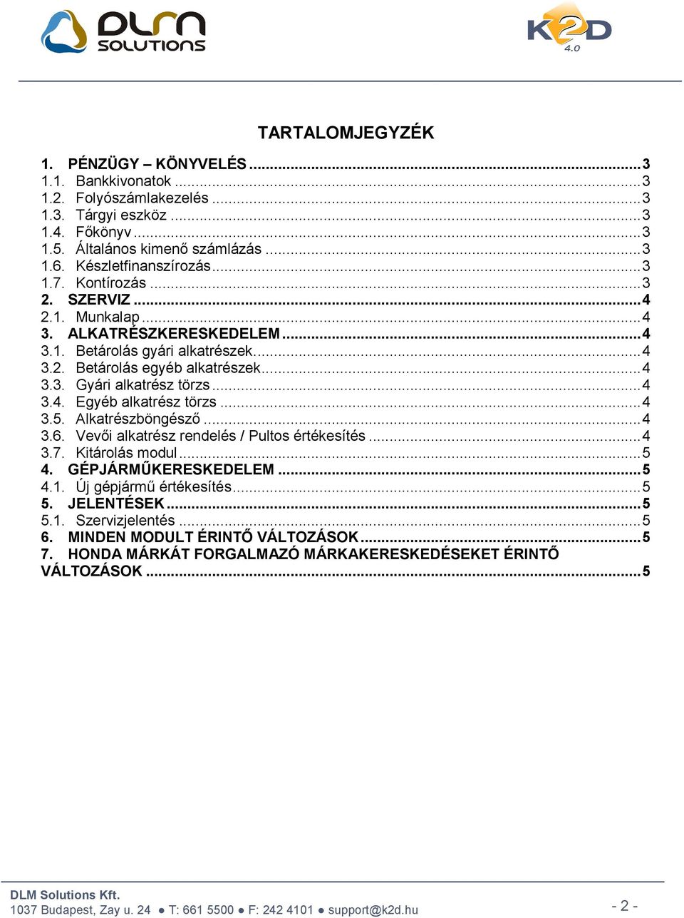 .. 4 3.4. Egyéb alkatrész törzs... 4 3.5. Alkatrészböngésző... 4 3.6. Vevői alkatrész rendelés / Pultos értékesítés... 4 3.7. Kitárolás modul... 5 4. GÉPJÁRMŰKERESKEDELEM... 5 4.1.