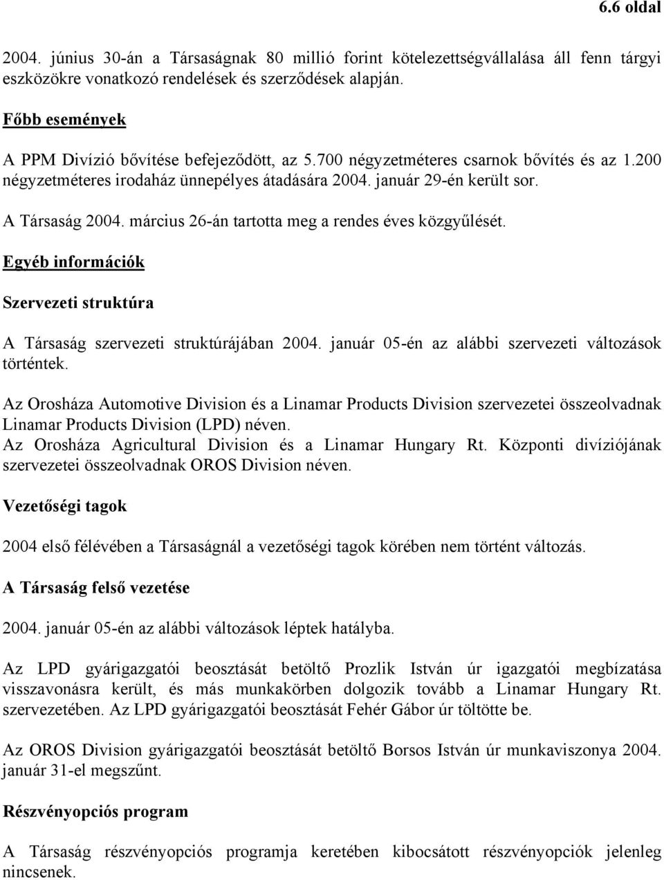 március 26-án tartotta meg a rendes éves közgyűlését. Egyéb információk Szervezeti struktúra A Társaság szervezeti struktúrájában 2004. január 05-én az alábbi szervezeti változások történtek.