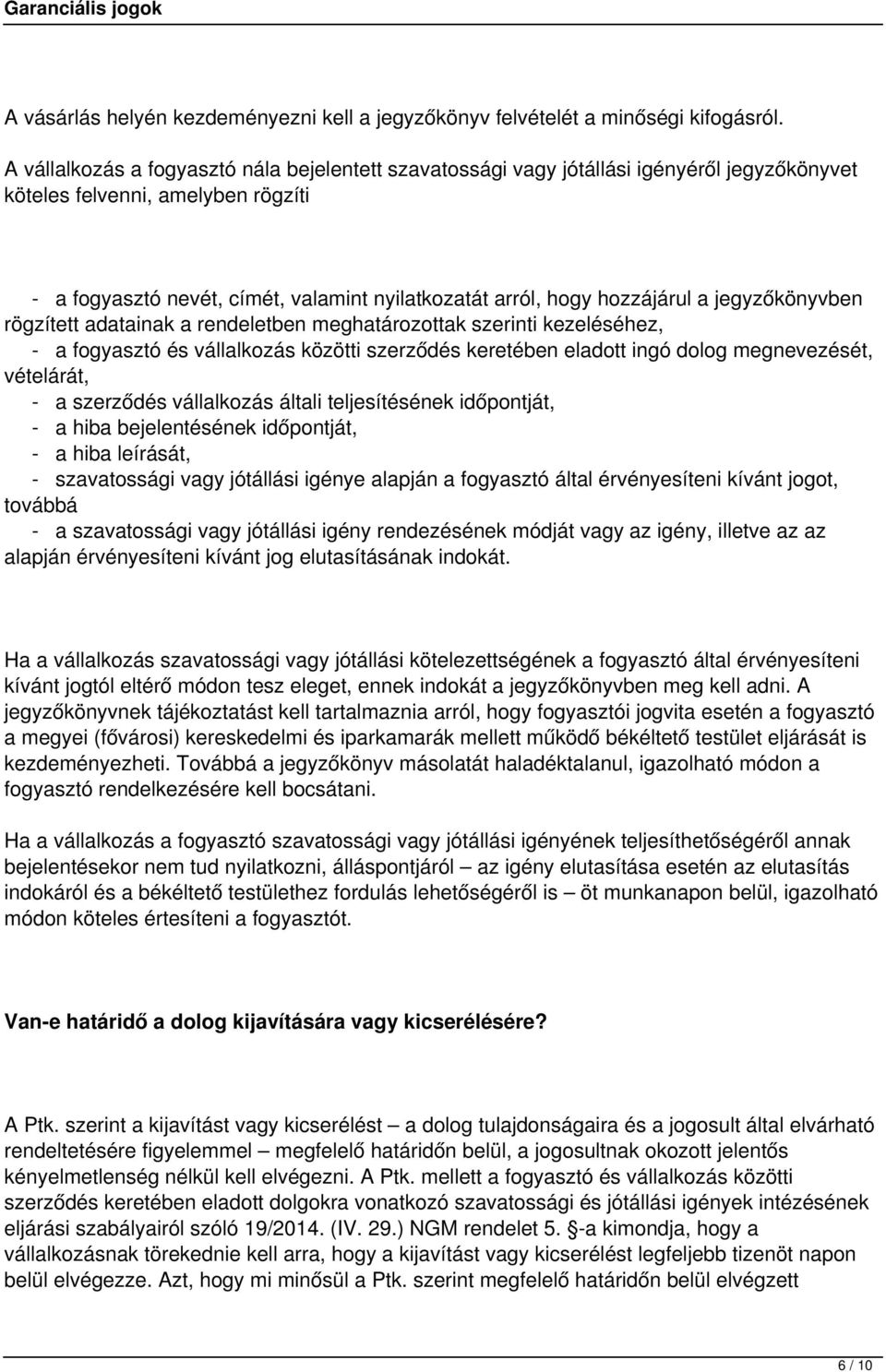 hozzájárul a jegyzőkönyvben rögzített adatainak a rendeletben meghatározottak szerinti kezeléséhez, - a fogyasztó és vállalkozás közötti szerződés keretében eladott ingó dolog megnevezését,