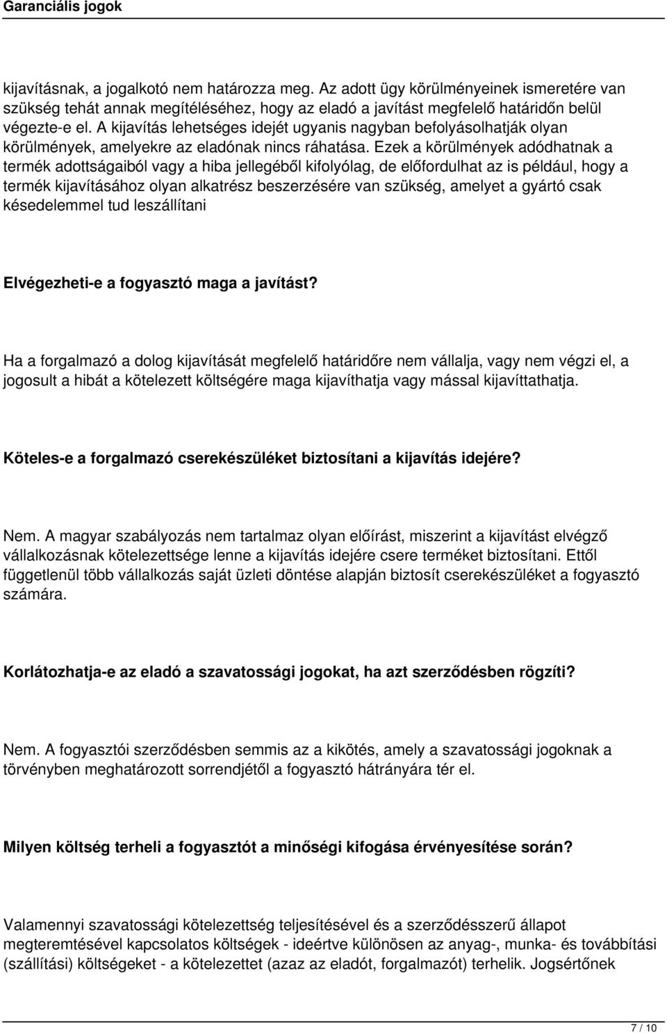 Ezek a körülmények adódhatnak a termék adottságaiból vagy a hiba jellegéből kifolyólag, de előfordulhat az is például, hogy a termék kijavításához olyan alkatrész beszerzésére van szükség, amelyet a