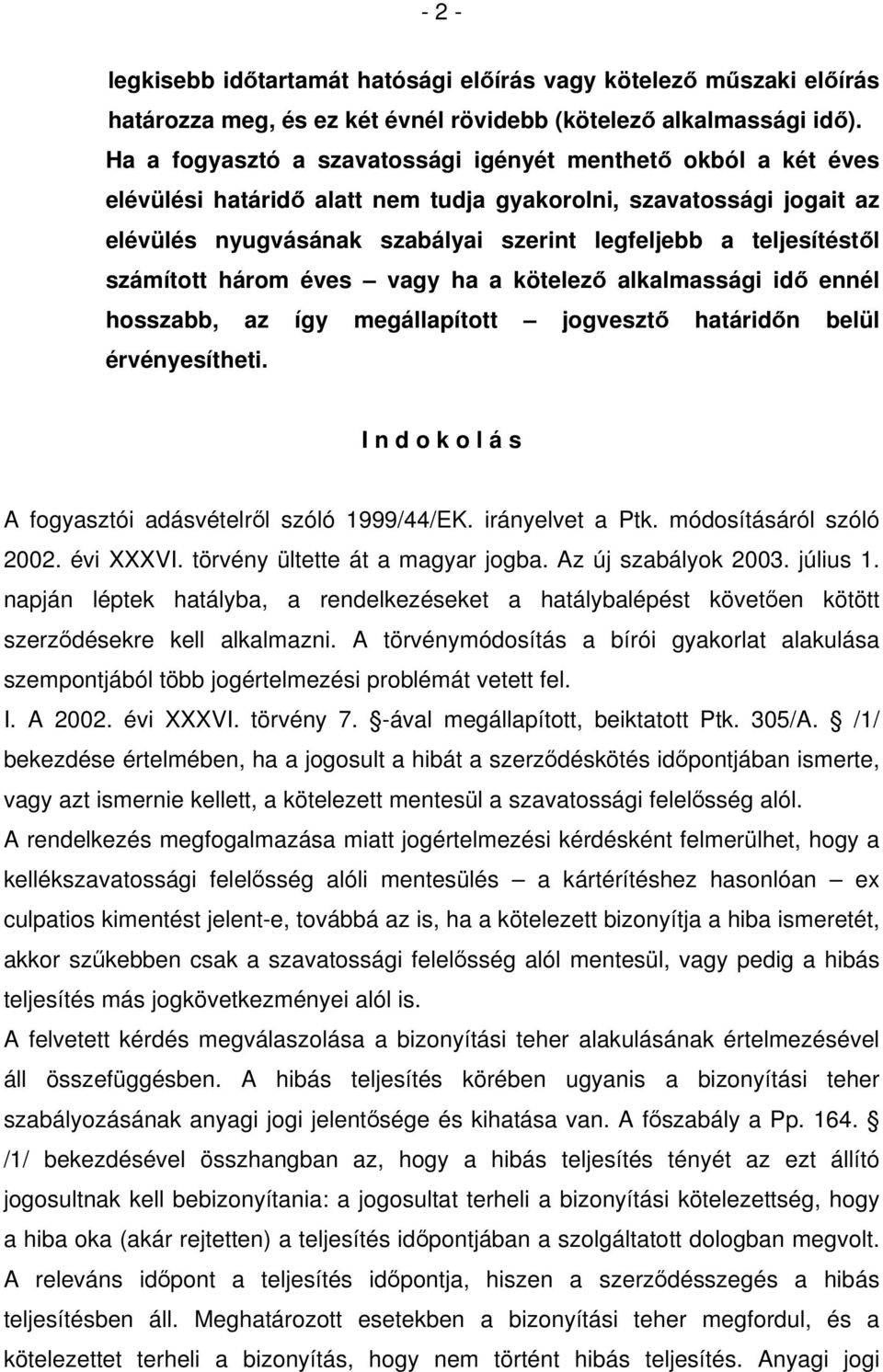 számított három éves vagy ha a kötelező alkalmassági idő ennél hosszabb, az így megállapított jogvesztő határidőn belül érvényesítheti. I n d o k o l á s A fogyasztói adásvételről szóló 1999/44/EK.