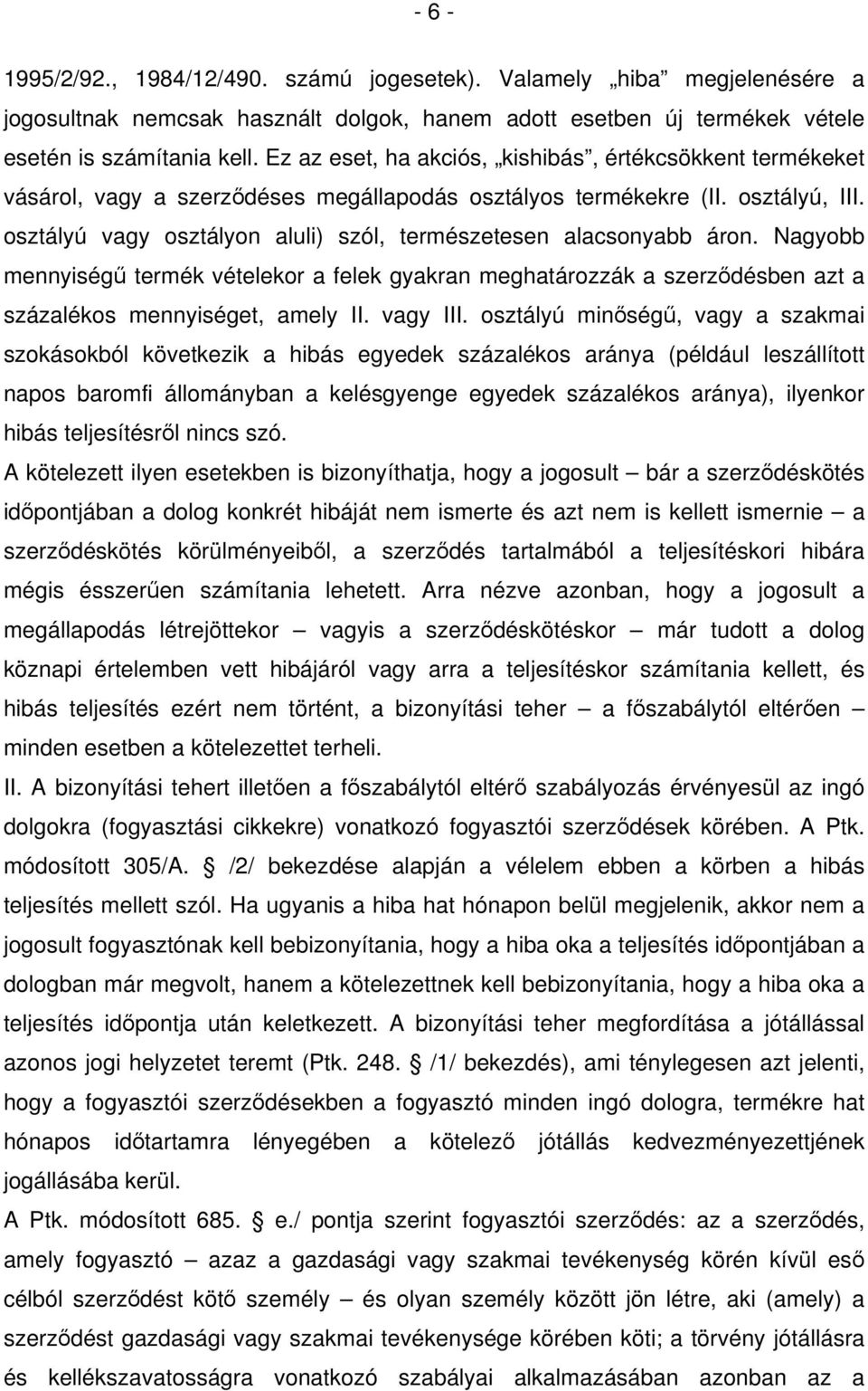 osztályú vagy osztályon aluli) szól, természetesen alacsonyabb áron. Nagyobb mennyiségű termék vételekor a felek gyakran meghatározzák a szerződésben azt a százalékos mennyiséget, amely II. vagy III.