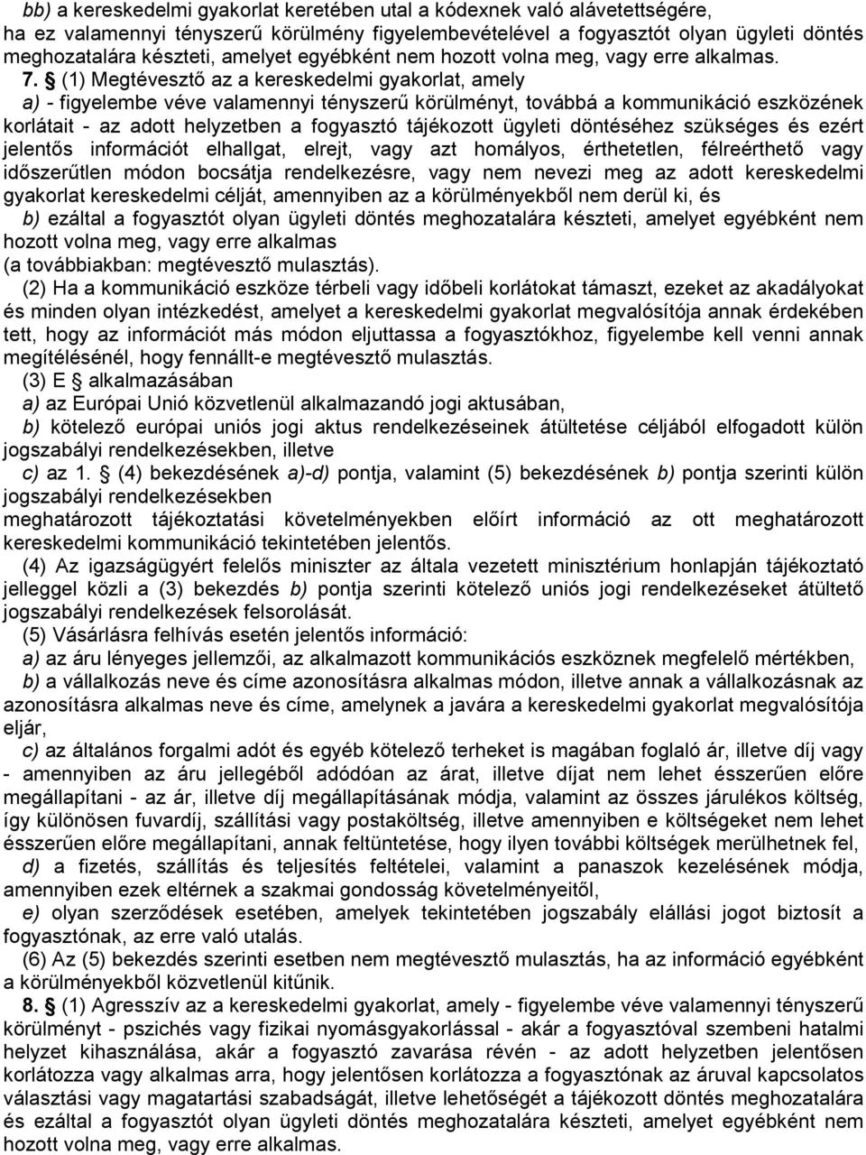 (1) Megtévesztı az a kereskedelmi gyakorlat, amely a) - figyelembe véve valamennyi tényszerő körülményt, továbbá a kommunikáció eszközének korlátait - az adott helyzetben a fogyasztó tájékozott