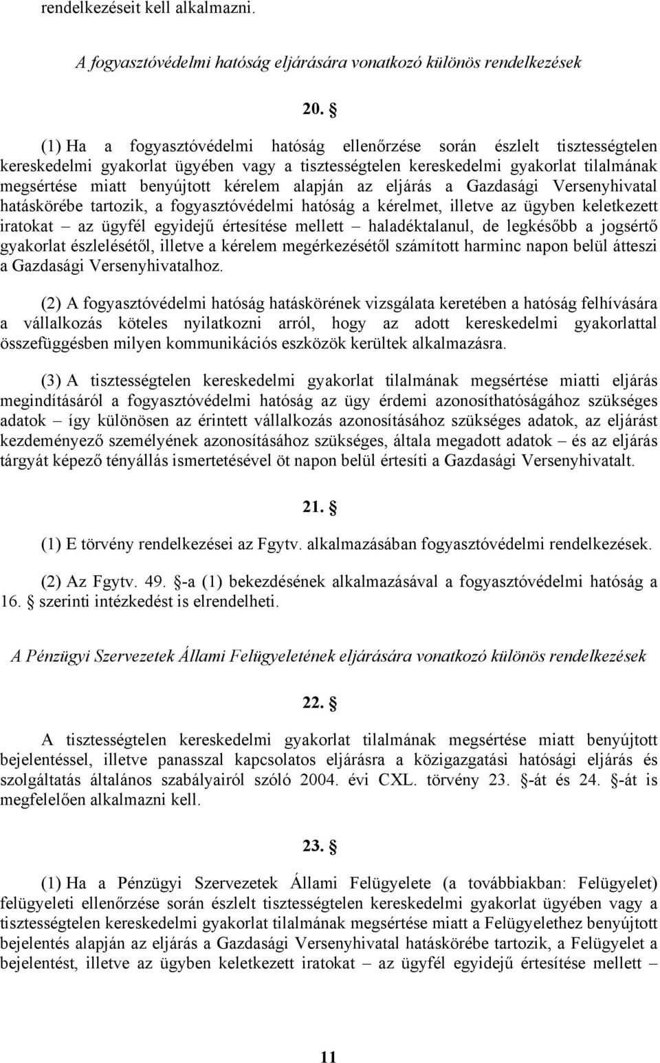 alapján az eljárás a Gazdasági Versenyhivatal hatáskörébe tartozik, a fogyasztóvédelmi hatóság a kérelmet, illetve az ügyben keletkezett iratokat az ügyfél egyidejű értesítése mellett haladéktalanul,