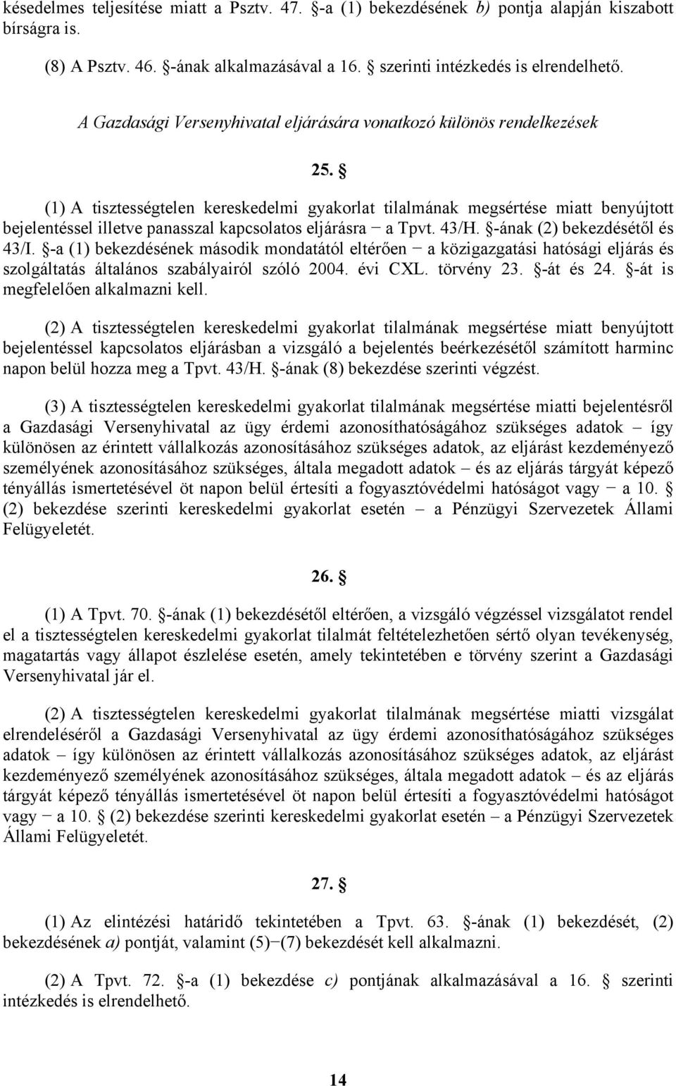 (1) A tisztességtelen kereskedelmi gyakorlat tilalmának megsértése miatt benyújtott bejelentéssel illetve panasszal kapcsolatos eljárásra a Tpvt. 43/H. -ának (2) bekezdésétől és 43/I.