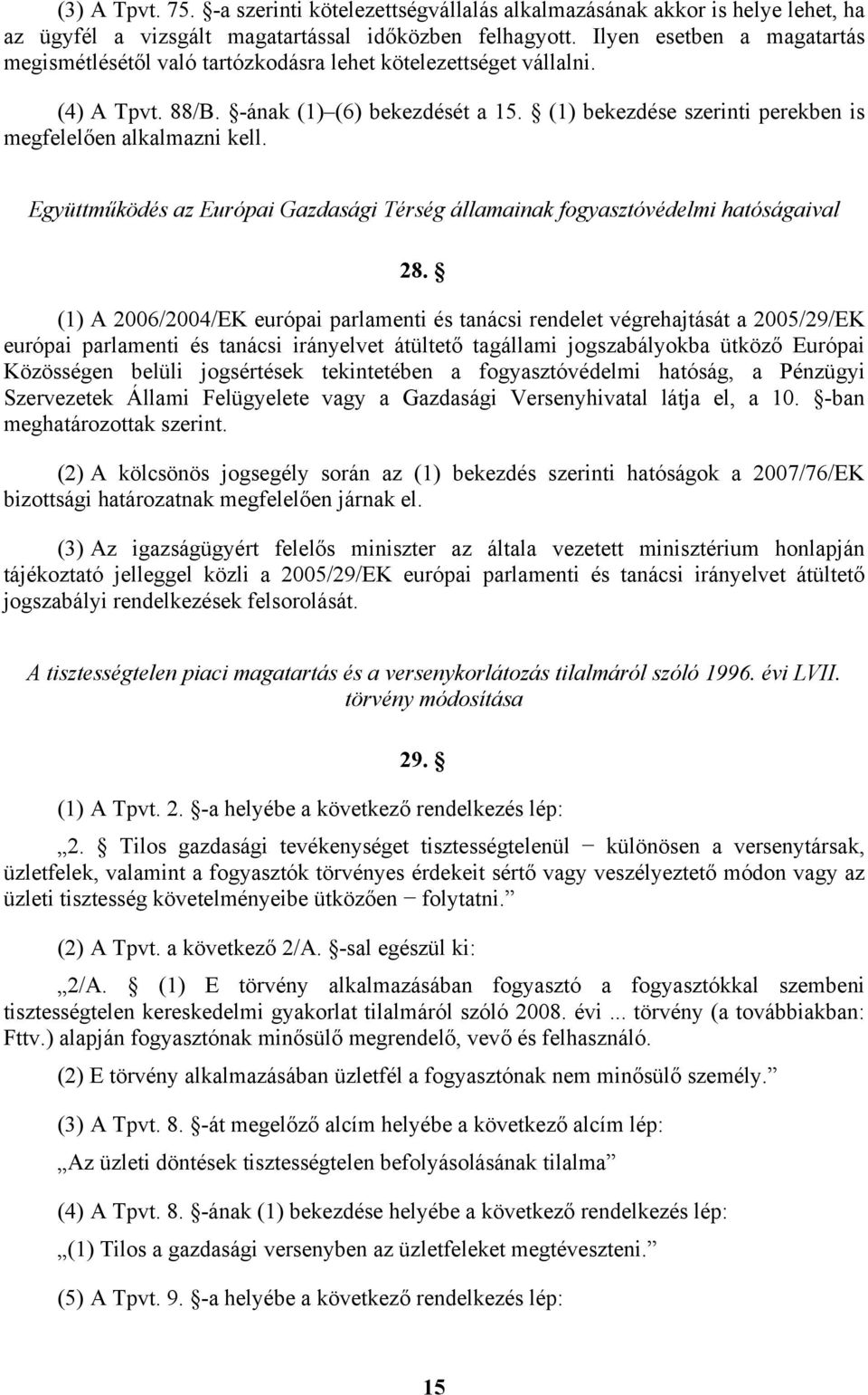 (1) bekezdése szerinti perekben is megfelelően alkalmazni kell. Együttműködés az Európai Gazdasági Térség államainak fogyasztóvédelmi hatóságaival 28.