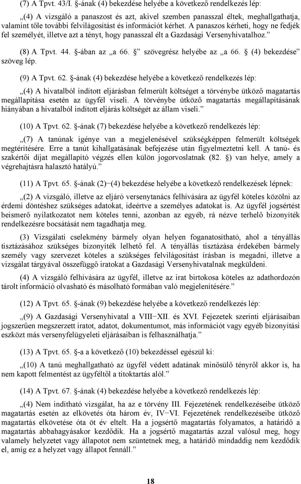 kérhet. A panaszos kérheti, hogy ne fedjék fel személyét, illetve azt a tényt, hogy panasszal élt a Gazdasági Versenyhivatalhoz. (8) A Tpvt. 44. -ában az a 66. szövegrész helyébe az a 66.