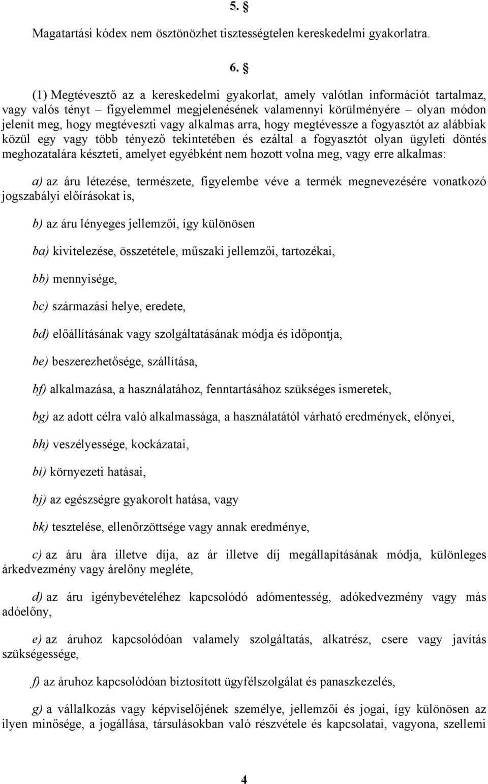 alkalmas arra, hogy megtévessze a fogyasztót az alábbiak közül egy vagy több tényező tekintetében és ezáltal a fogyasztót olyan ügyleti döntés meghozatalára készteti, amelyet egyébként nem hozott