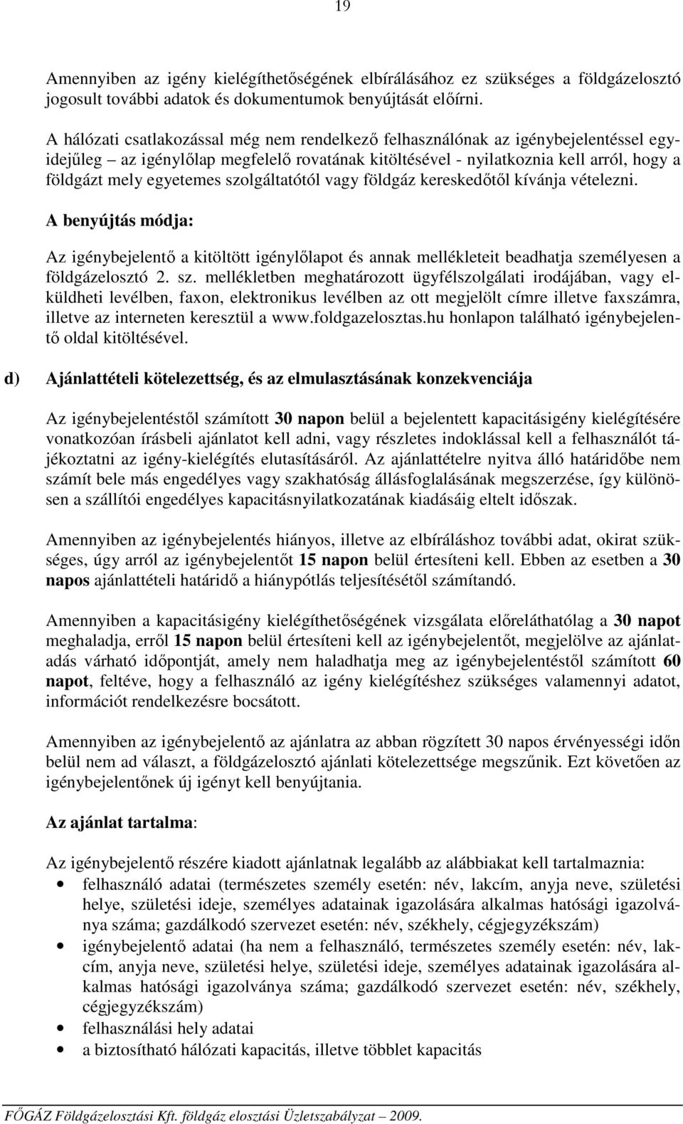 szolgáltatótól vagy földgáz kereskedőtől kívánja vételezni. A benyújtás módja: Az igénybejelentő a kitöltött igénylőlapot és annak mellékleteit beadhatja sze