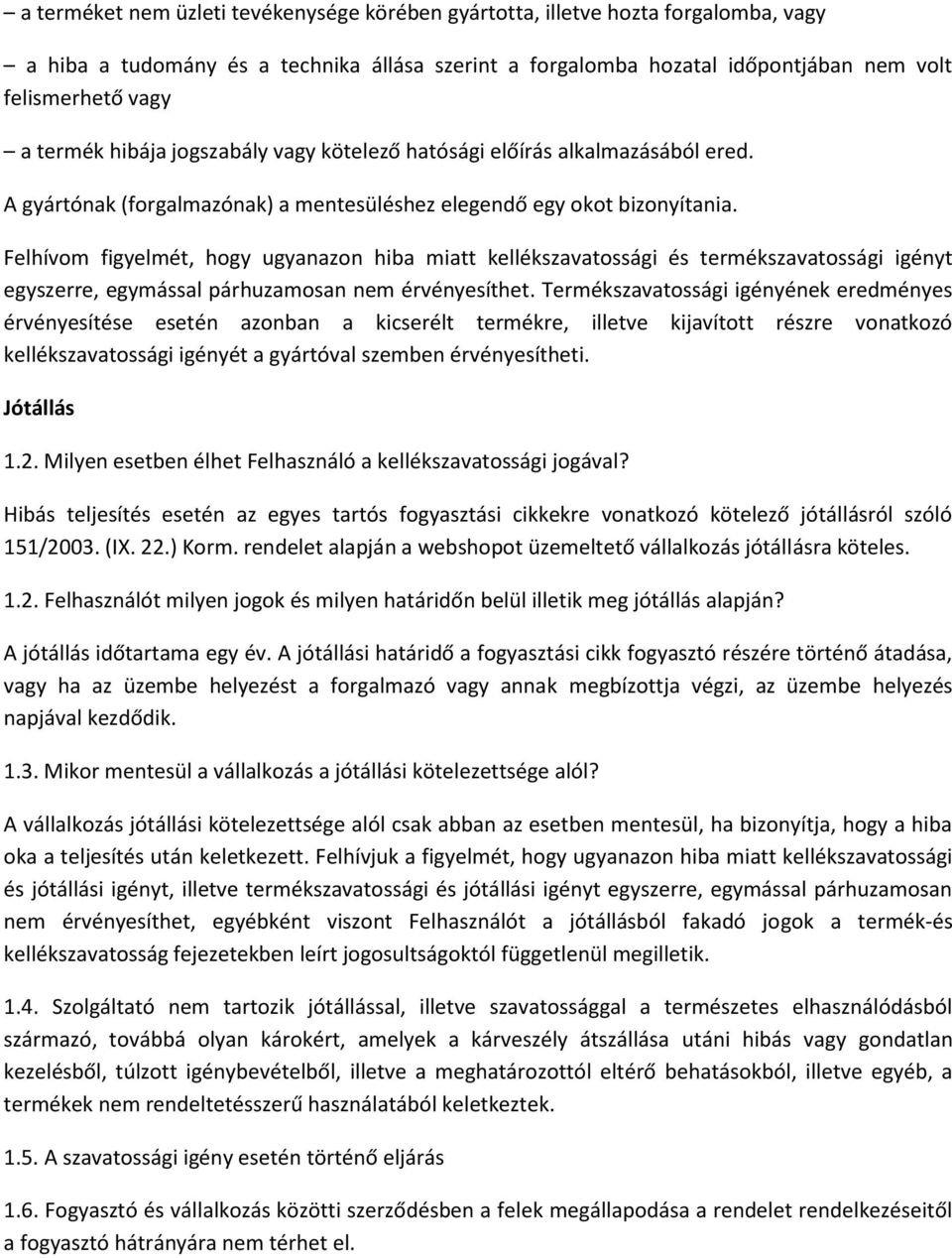 Felhívom figyelmét, hogy ugyanazon hiba miatt kellékszavatossági és termékszavatossági igényt egyszerre, egymással párhuzamosan nem érvényesíthet.