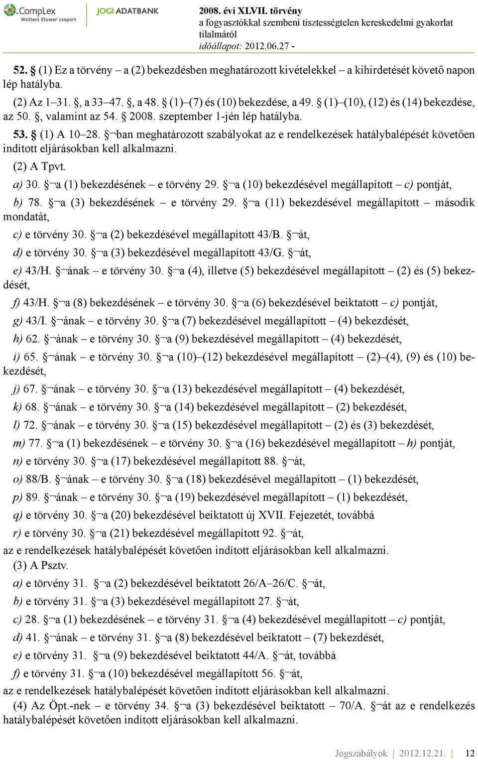 ban meghatározott szabályokat az e rendelkezések hatálybalépését követően indított eljárásokban kell alkalmazni. (2) A Tpvt. a) 30. a (1) bekezdésének e törvény 29.