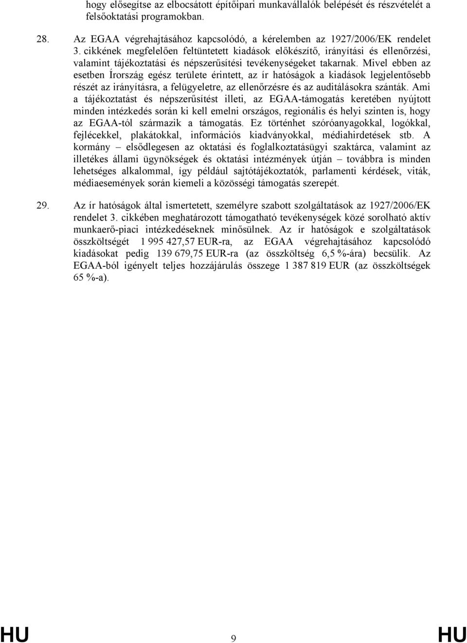 Mivel ebben az esetben Írország egész területe érintett, az ír hatóságok a kiadások legjelentősebb részét az irányításra, a felügyeletre, az ellenőrzésre és az auditálásokra szánták.