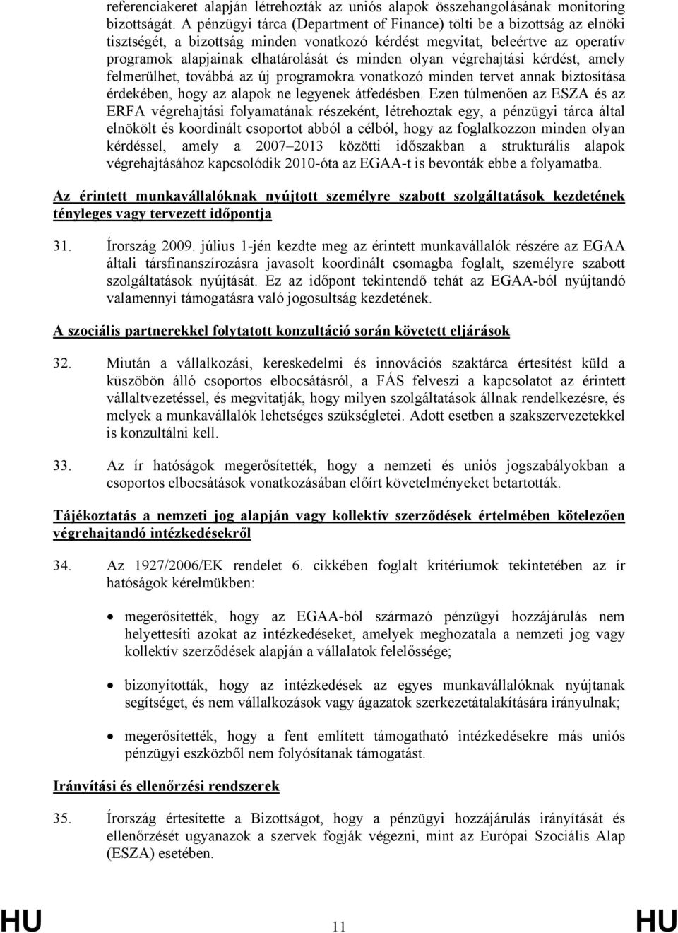 olyan végrehajtási kérdést, amely felmerülhet, továbbá az új programokra vonatkozó minden tervet annak biztosítása érdekében, hogy az alapok ne legyenek átfedésben.