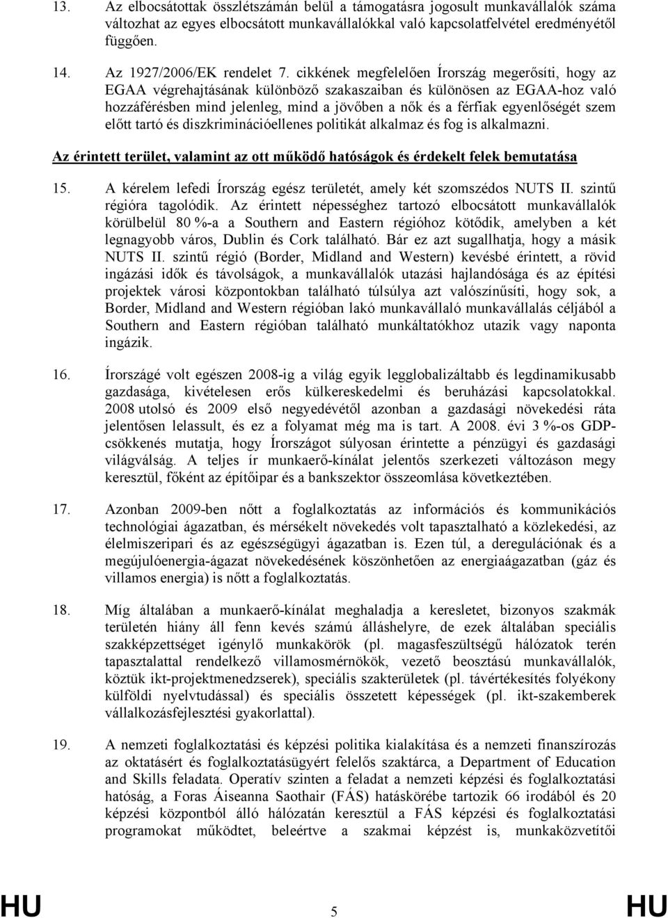 cikkének megfelelően Írország megerősíti, hogy az EGAA végrehajtásának különböző szakaszaiban és különösen az EGAA-hoz való hozzáférésben mind jelenleg, mind a jövőben a nők és a férfiak egyenlőségét