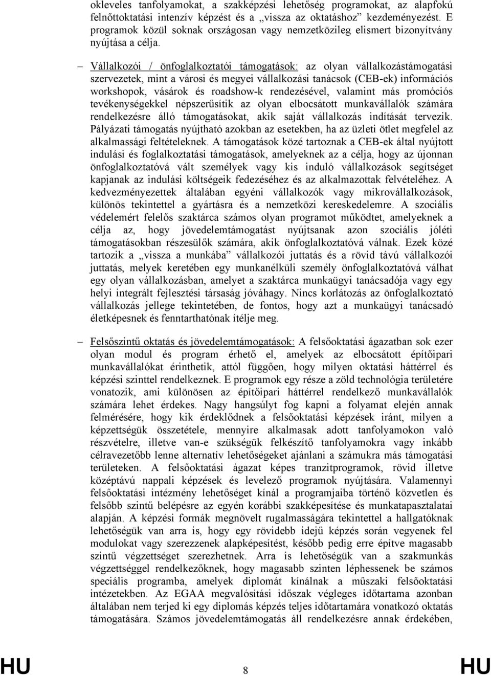 Vállalkozói / önfoglalkoztatói támogatások: az olyan vállalkozástámogatási szervezetek, mint a városi és megyei vállalkozási tanácsok (CEB-ek) információs workshopok, vásárok és roadshow-k