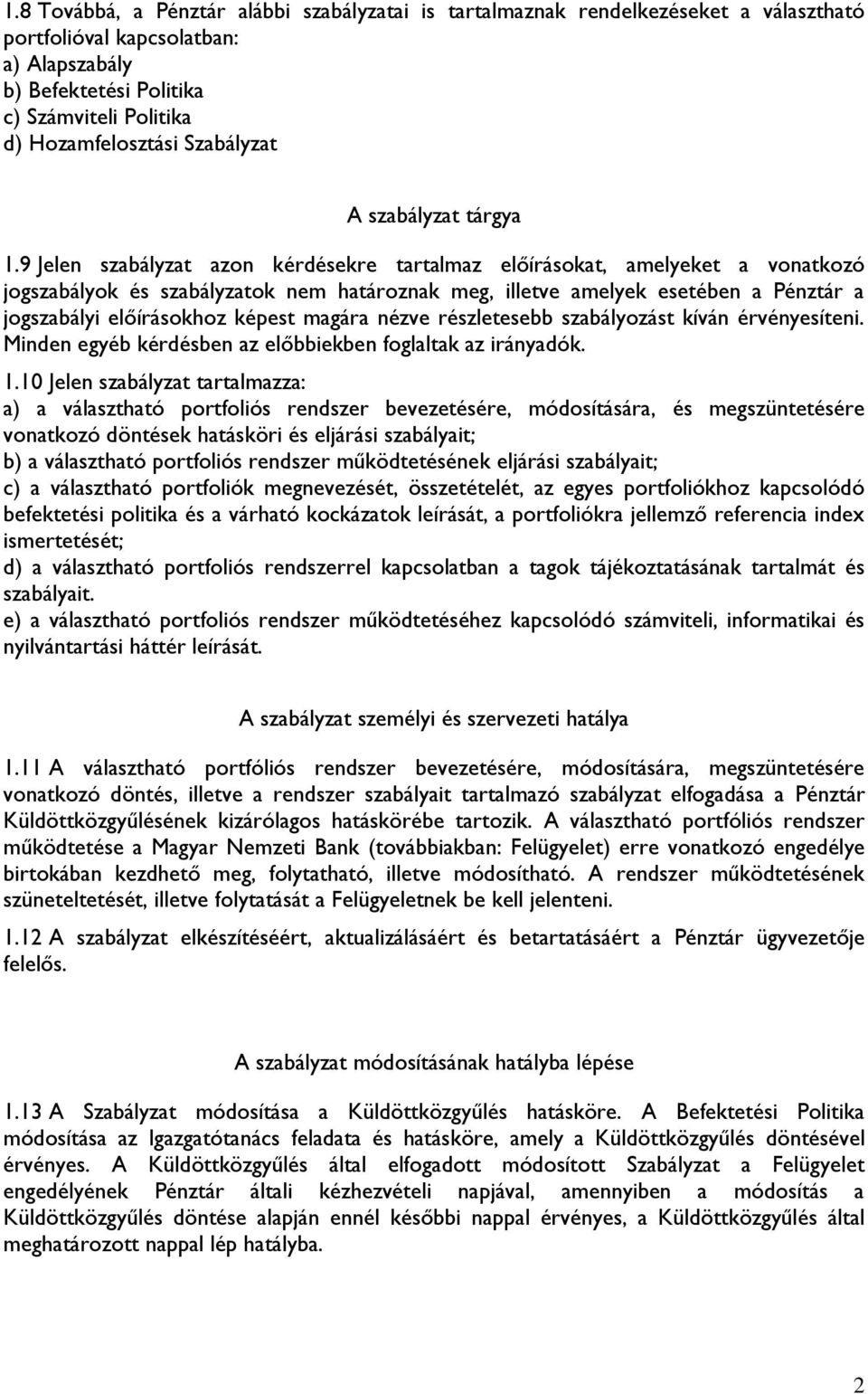 9 Jelen szabályzat azon kérdésekre tartalmaz előírásokat, amelyeket a vonatkozó jogszabályok és szabályzatok nem határoznak meg, illetve amelyek esetében a Pénztár a jogszabályi előírásokhoz képest