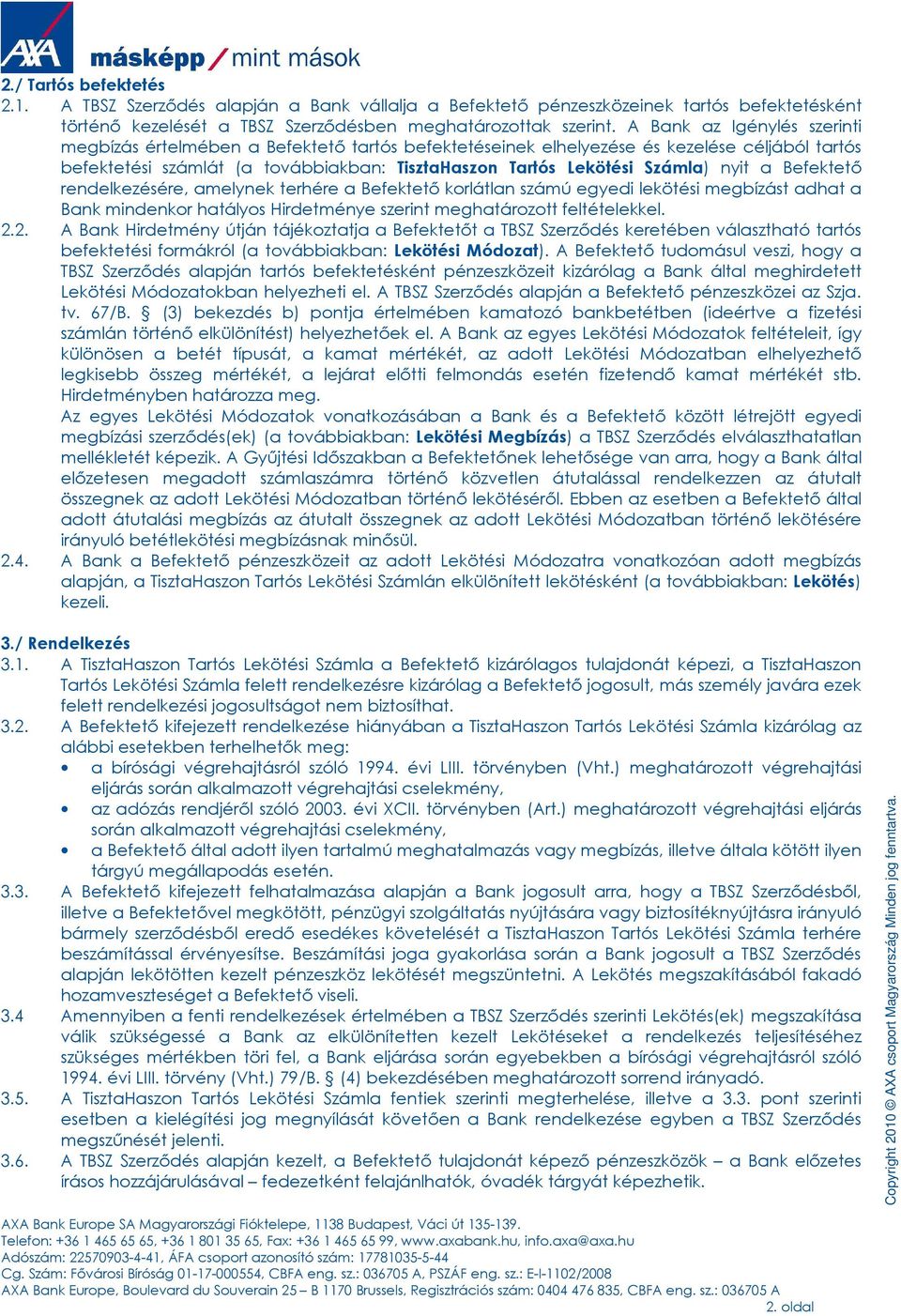 nyit a Befektetı rendelkezésére, amelynek terhére a Befektetı korlátlan számú egyedi lekötési megbízást adhat a Bank mindenkor hatályos Hirdetménye szerint meghatározott feltételekkel. 2.