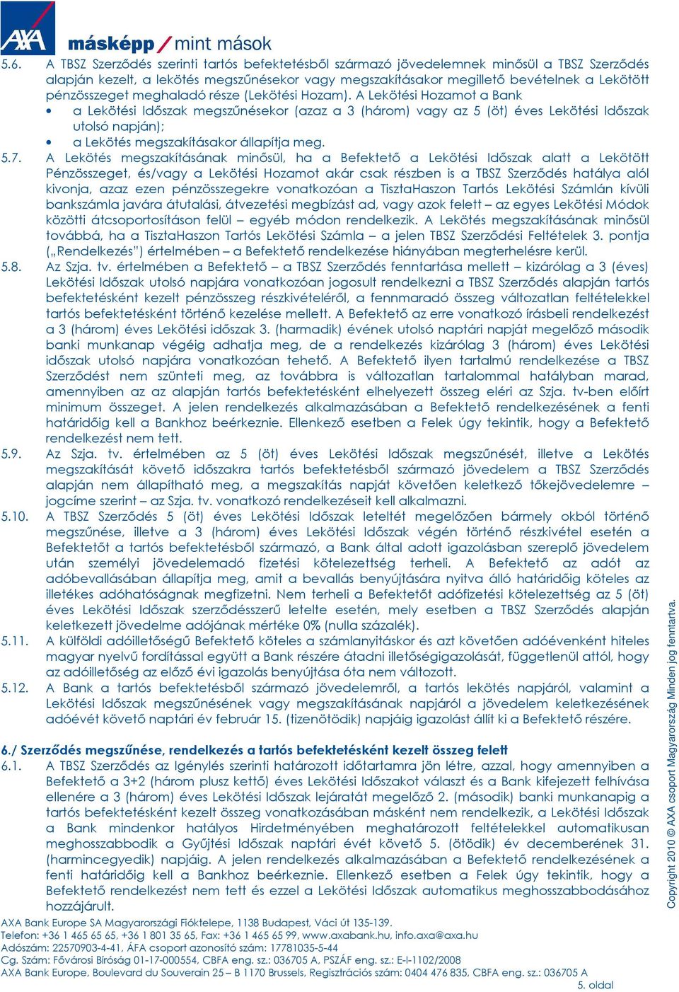 A Lekötési Hozamot a Bank a Lekötési Idıszak megszőnésekor (azaz a 3 (három) vagy az 5 (öt) éves Lekötési Idıszak utolsó napján); a Lekötés megszakításakor állapítja meg. 5.7.