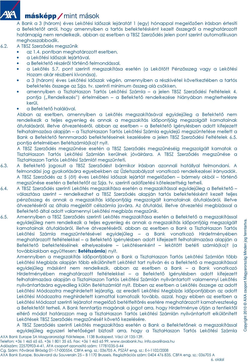 pontban meghatározott esetben, a Lekötési Idıszak lejártával, a Befektetı részérıl történı felmondással, a Lekötés 5.7.