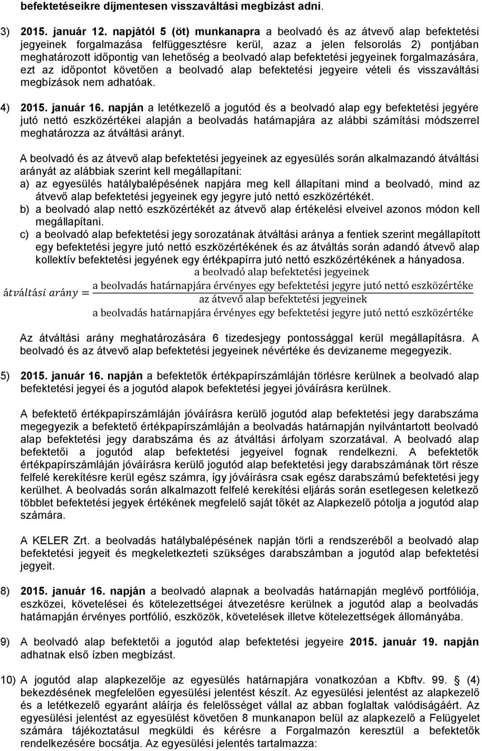 alap befektetési jegyeinek forgalmazására, ezt az időpontot követően a beolvadó alap befektetési jegyeire vételi és visszaváltási megbízások nem adhatóak. 4) 2015. január 16.