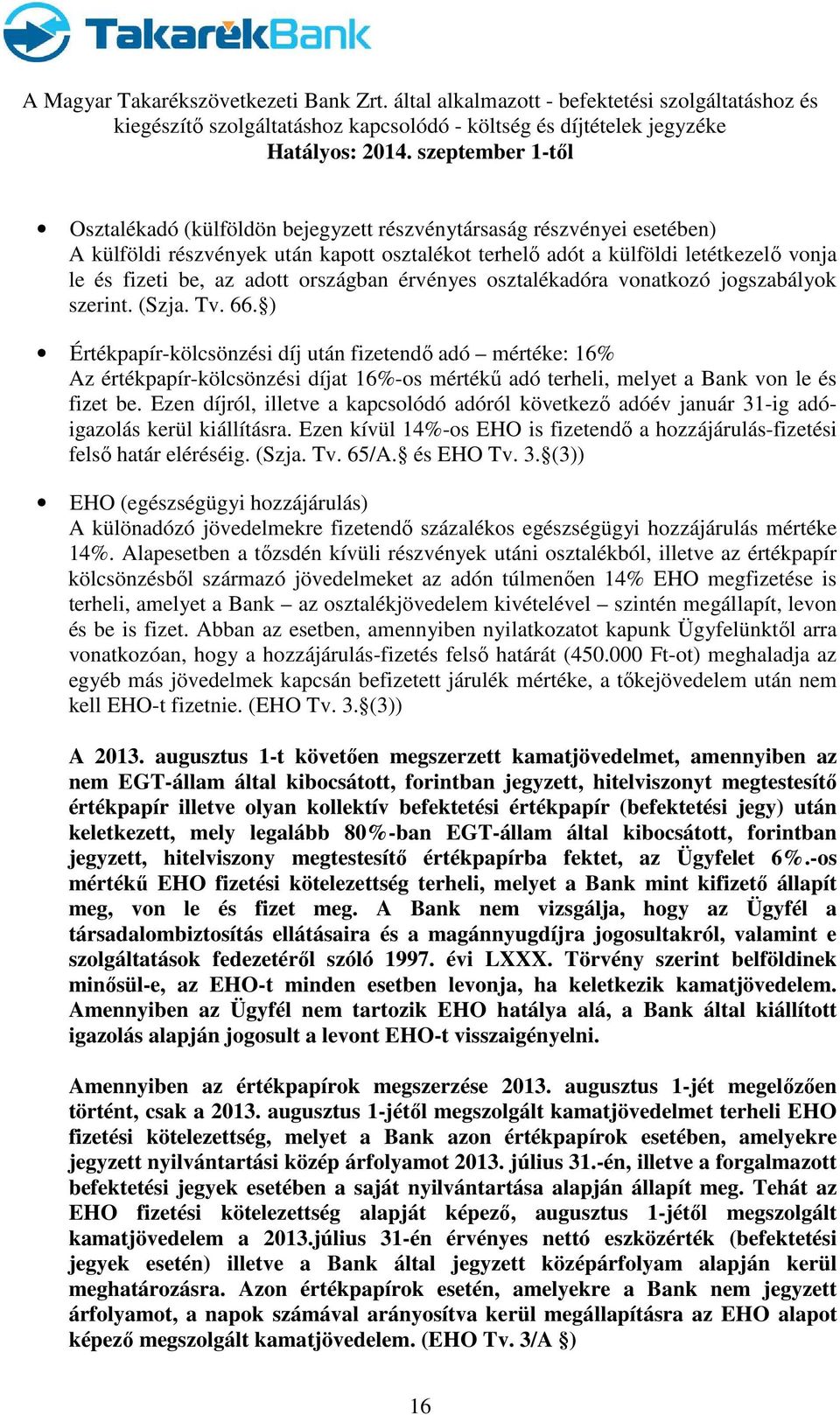 ) Értékpapír-kölcsönzési díj után fizetendő adó mértéke: 16% Az értékpapír-kölcsönzési díjat 16%-os mértékű adó terheli, melyet a Bank von le és fizet be.