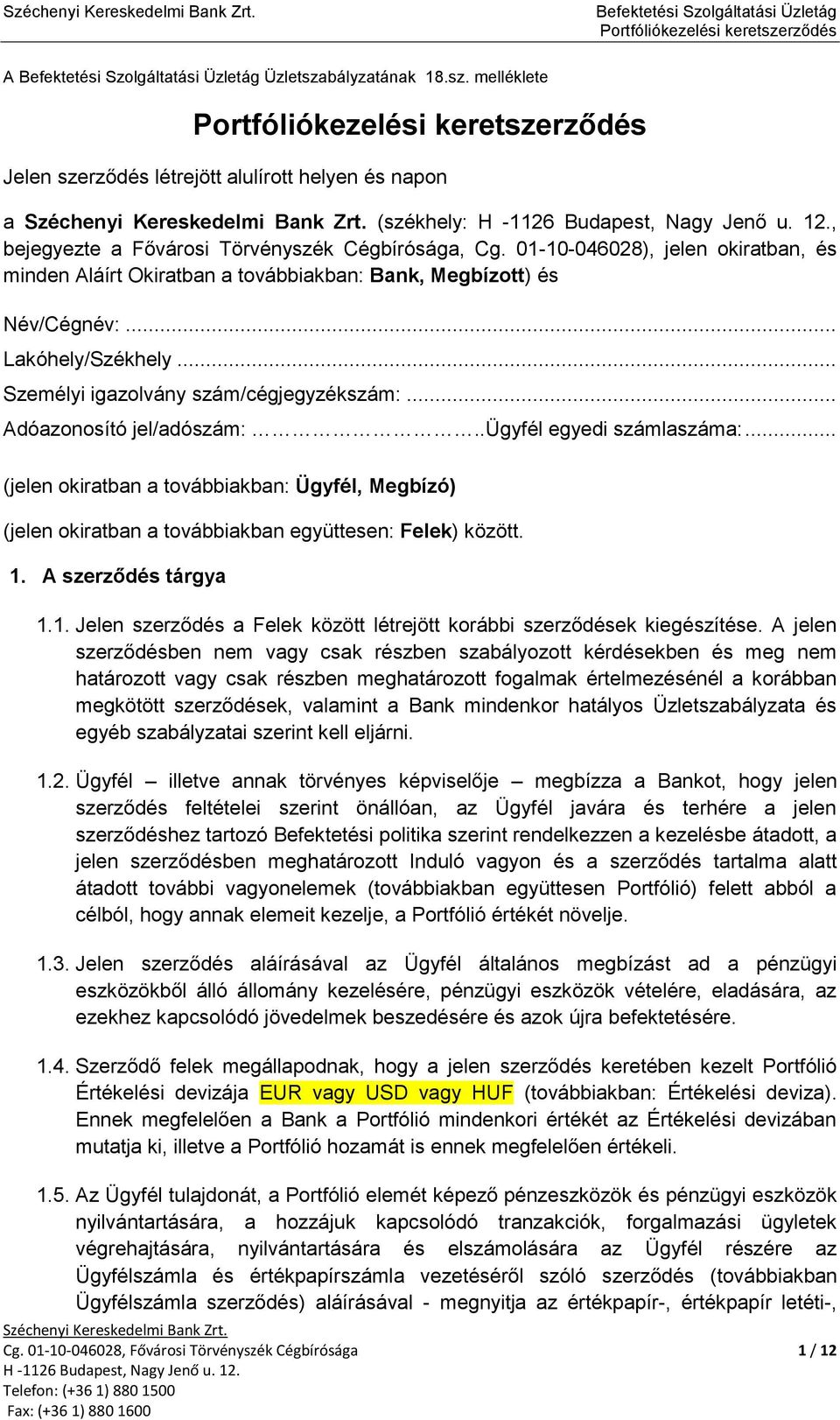 (székhely: H -1126 Budapes, Nagy Jenő u. 12., bejegyeze a Fővárosi Törvényszék Cégbírósága, Cg. 01-10-046028), jelen okiraban, és inden Aláír Okiraban a ovábbiakban: Bank, Megbízo) és Név/Cégnév:.