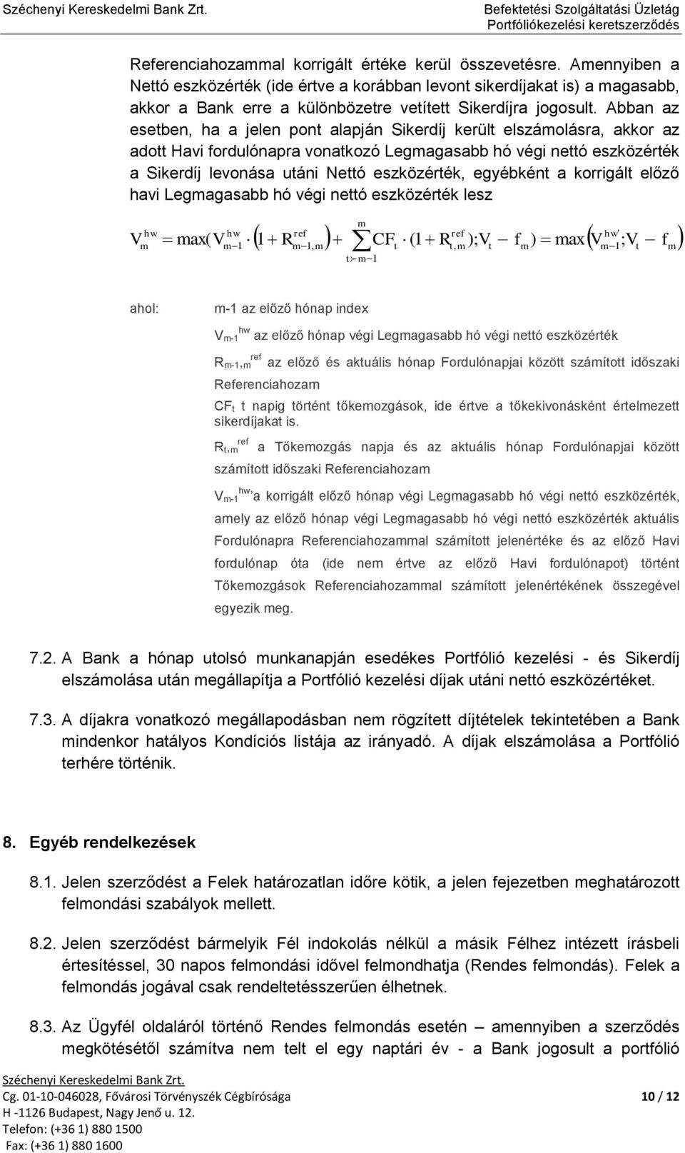 Abban az eseben, ha a jelen pon alapján Sikerdíj kerül elszáolásra, akkor az ado Havi fordulónapra vonakozó Legagasabb hó végi neó eszközérék a Sikerdíj levonása uáni Neó eszközérék, egyébkén a