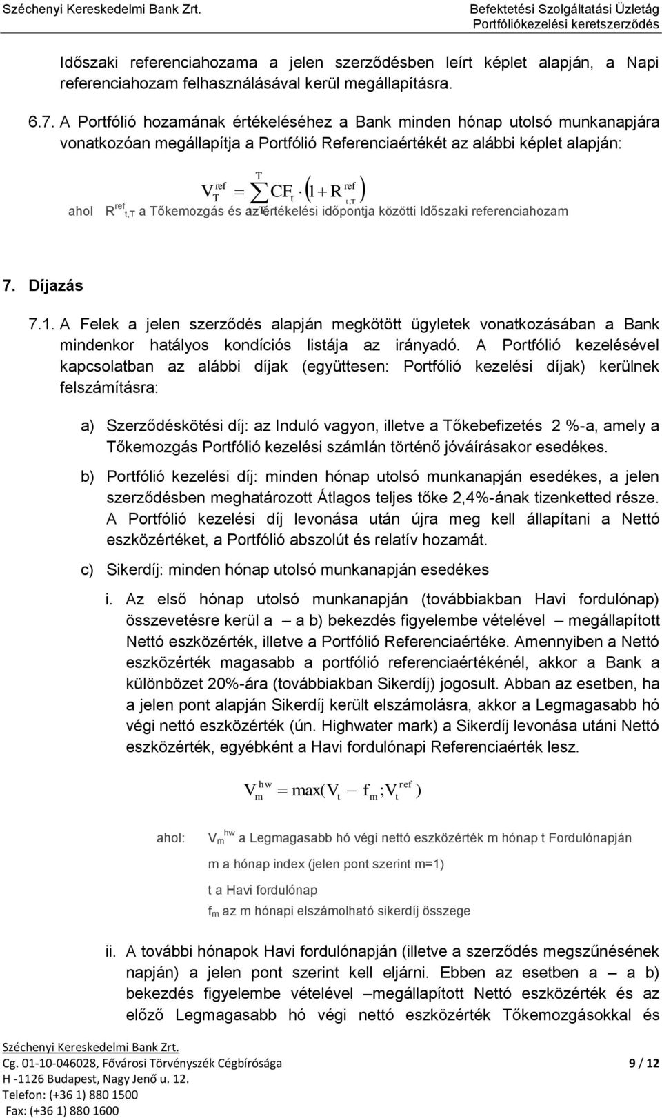 A Porfólió hozaának érékeléséhez a Bank inden hónap uolsó unkanapjára vonakozóan egállapíja a Porfólió Referenciaéréké az alábbi képle alapján: V T T ahol R,T a Tőkeozgás és az érékelési időponja