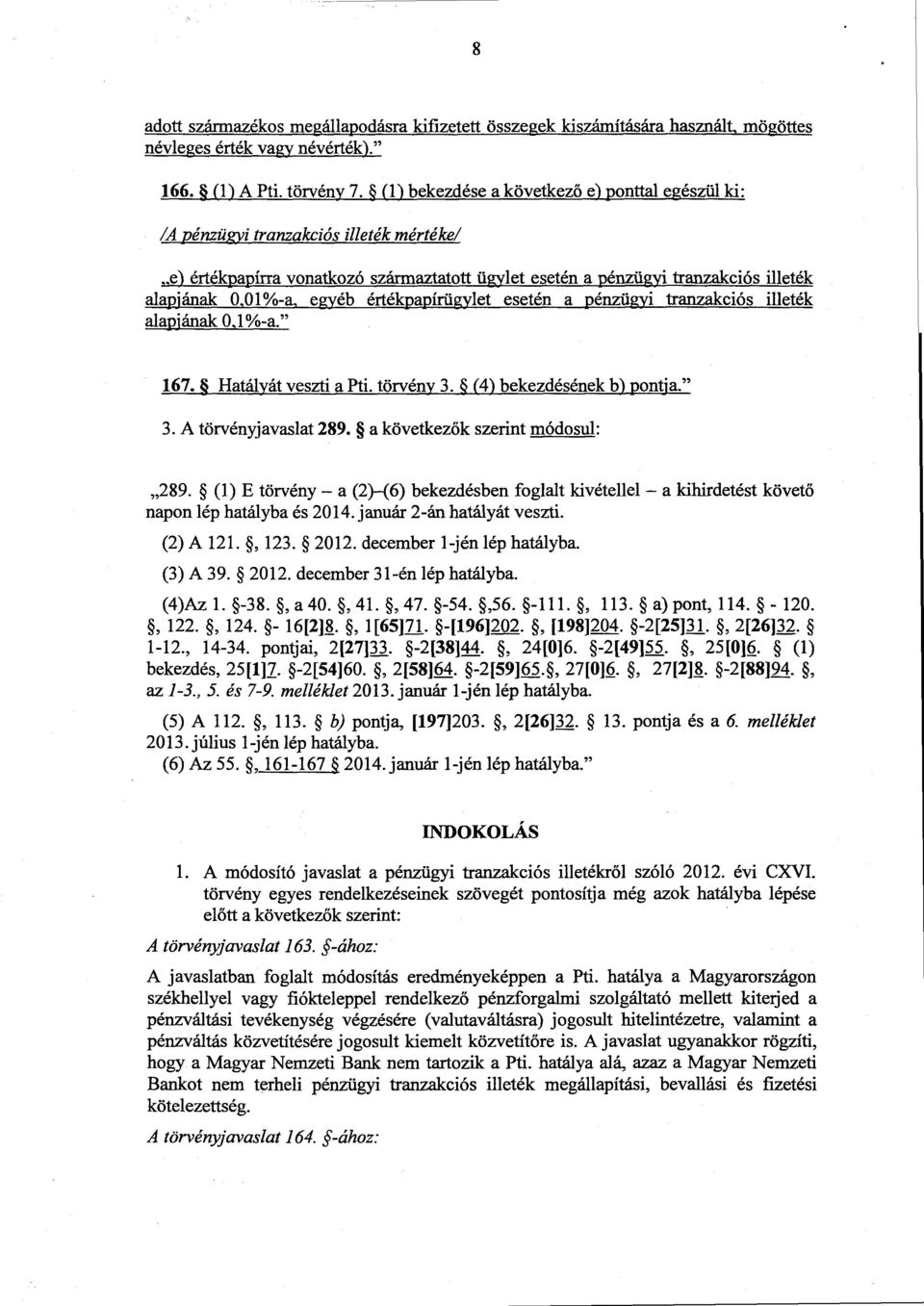 , egyéb értékpapírügylet esetén a pénzügyi tranzakciós illeté k alapjának 0,1%-a. 167. Hatályát veszti a Pti. törvény 3. (4) bekezdésének b) pontja." 3. A törvényjavaslat 289.