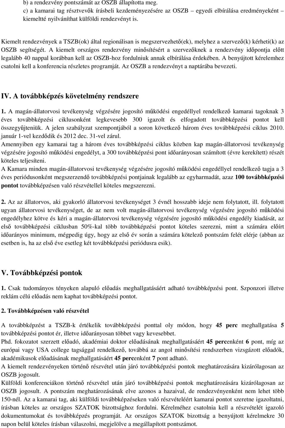 A kiemelt országos rendezvény minősítésért a szervezőknek a rendezvény időpontja előtt legalább 40 nappal korábban kell az OSZB-hoz fordulniuk annak elbírálása érdekében.