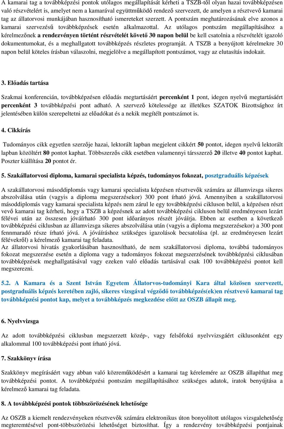 Az utólagos pontszám megállapításához a kérelmezőnek a rendezvényen történt részvételét követő 30 napon belül be kell csatolnia a részvételét igazoló dokumentumokat, és a meghallgatott továbbképzés