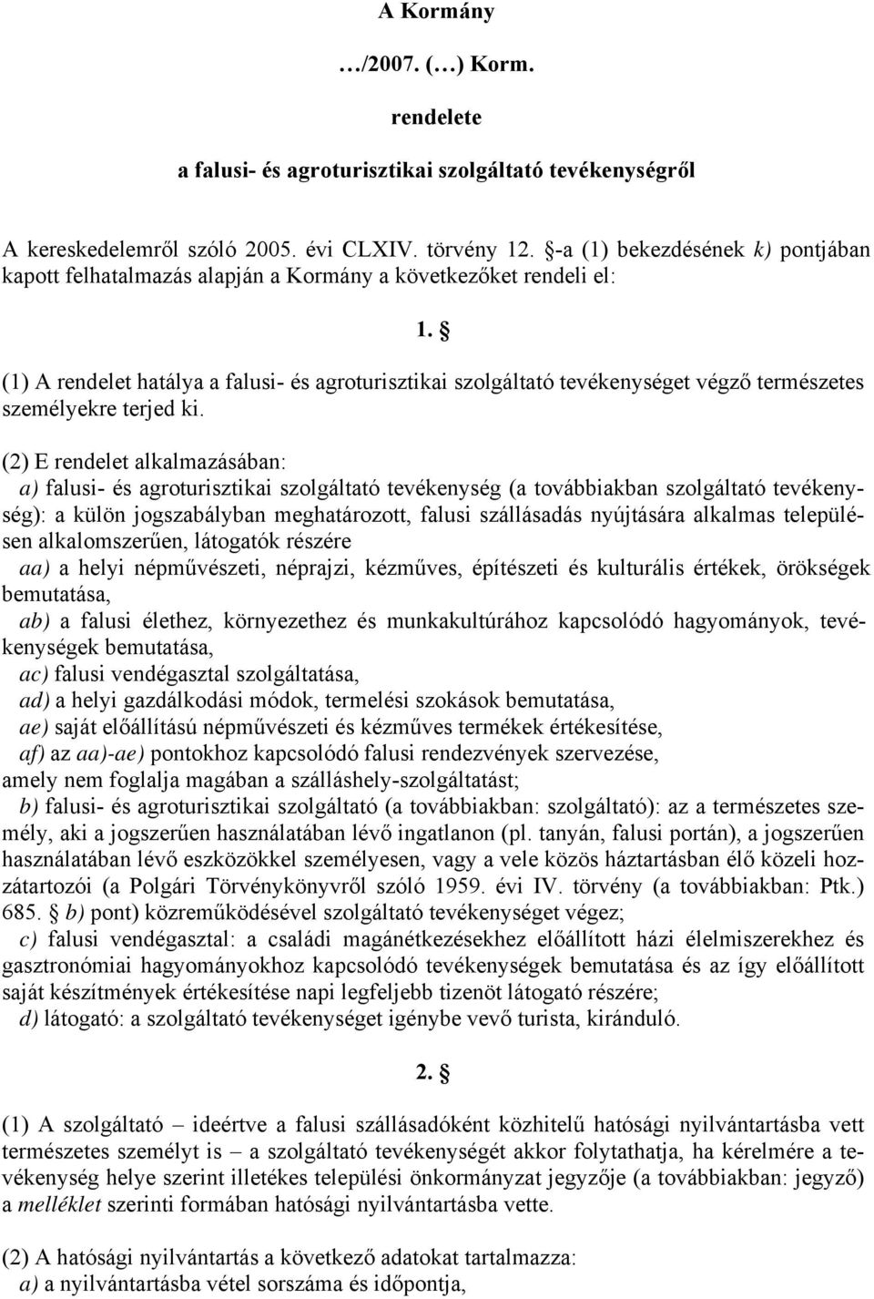 (1) A rendelet hatálya a falusi- és agroturisztikai szolgáltató tevékenységet végző természetes személyekre terjed ki.