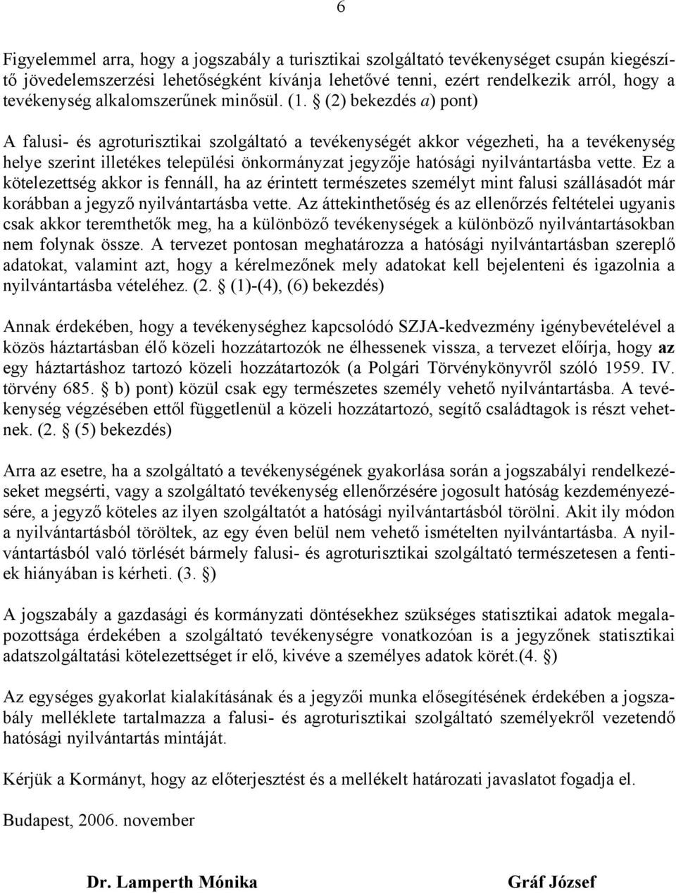 (2) bekezdés a) pont) A falusi- és agroturisztikai szolgáltató a tevékenységét akkor végezheti, ha a tevékenység helye szerint illetékes települési önkormányzat jegyzője hatósági nyilvántartásba