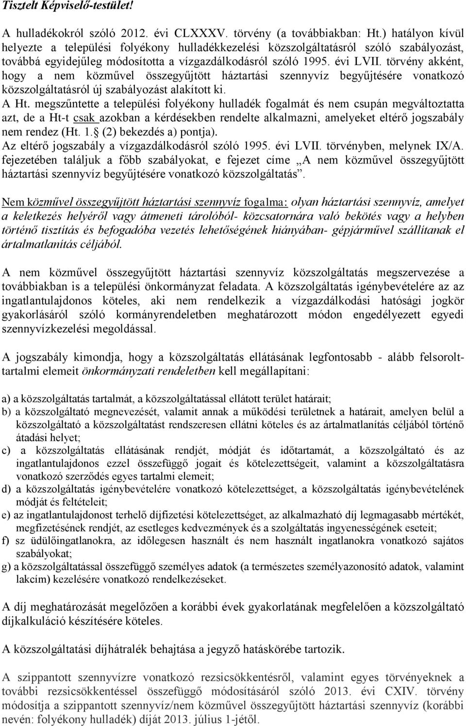 törvény akként, hogy a nem közművel összegyűjtött háztartási szennyvíz begyűjtésére vonatkozó közszolgáltatásról új szabályozást alakított ki. A Ht.