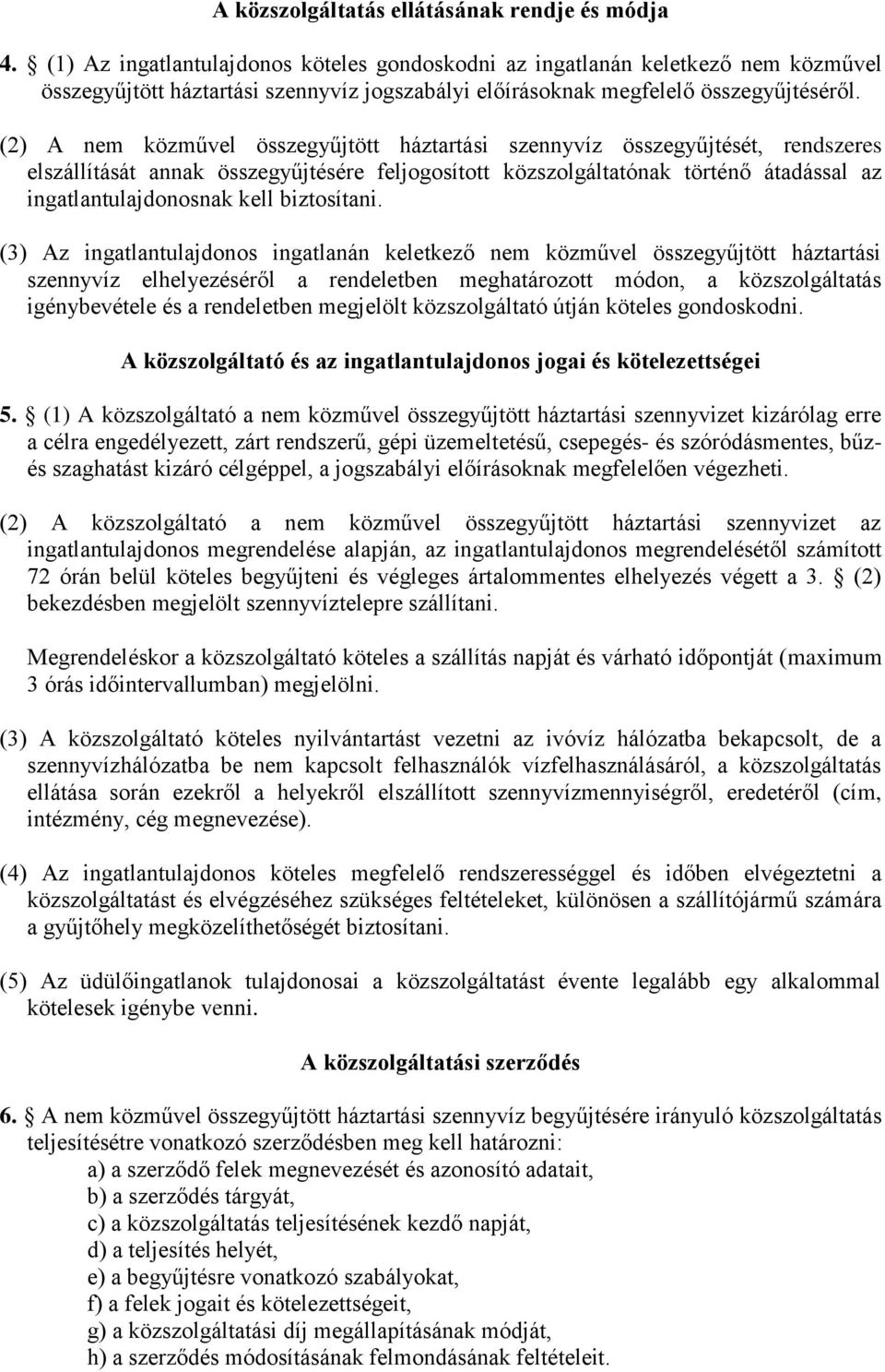 (2) A nem közművel összegyűjtött háztartási szennyvíz összegyűjtését, rendszeres elszállítását annak összegyűjtésére feljogosított közszolgáltatónak történő átadással az ingatlantulajdonosnak kell