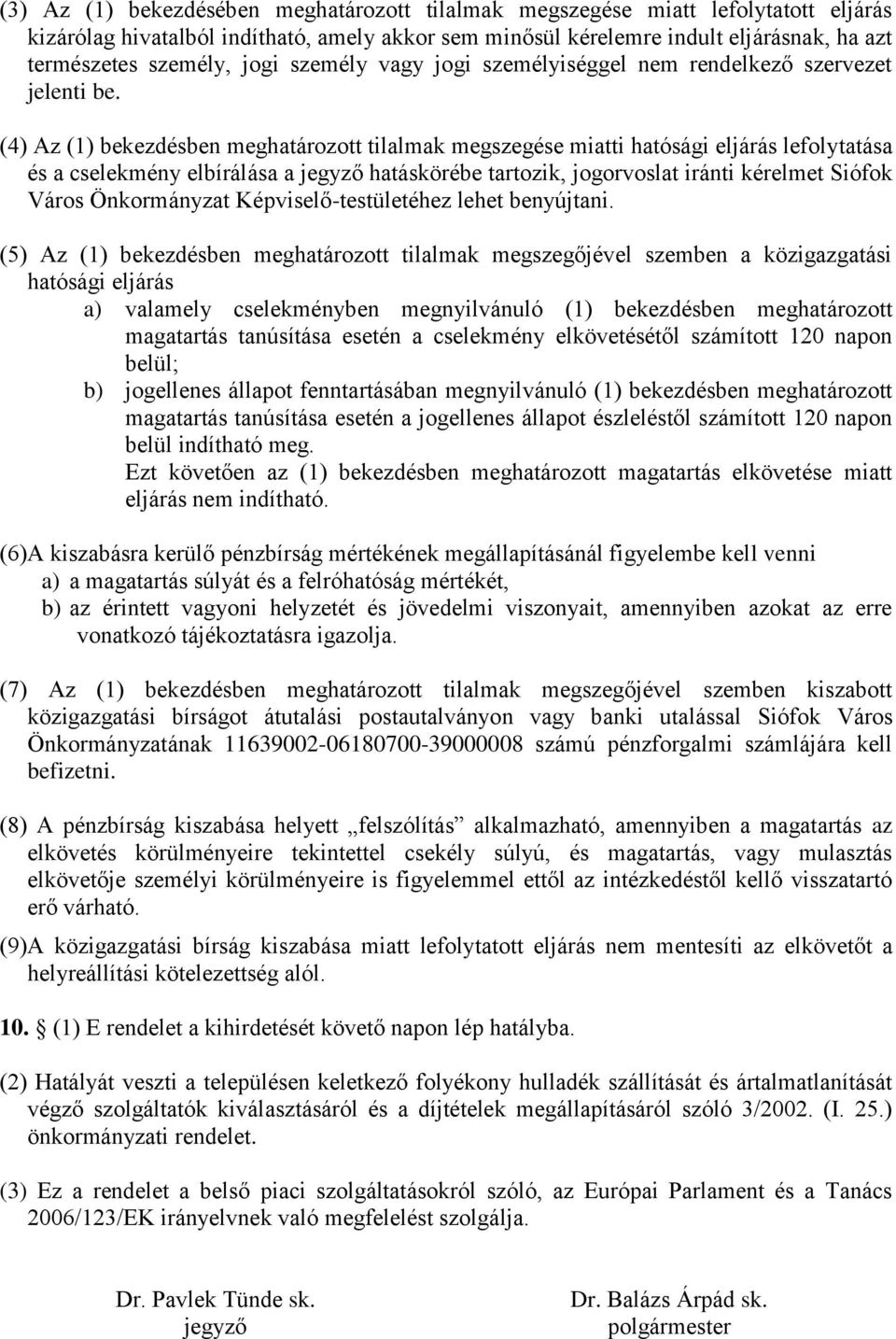 (4) Az (1) bekezdésben meghatározott tilalmak megszegése miatti hatósági eljárás lefolytatása és a cselekmény elbírálása a jegyző hatáskörébe tartozik, jogorvoslat iránti kérelmet Siófok Város