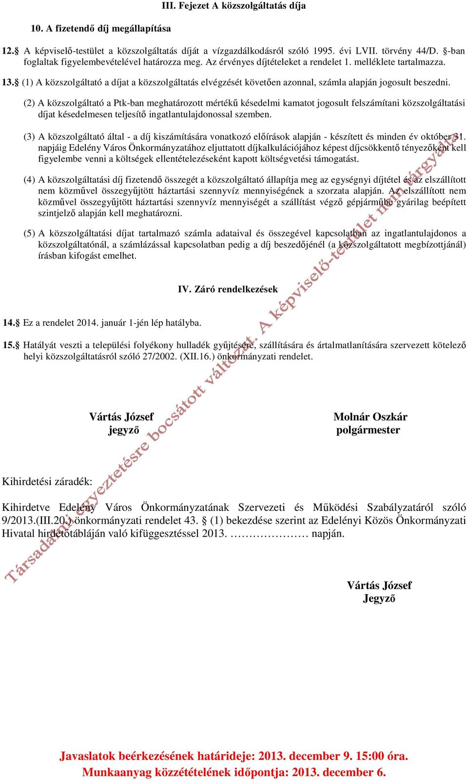 (1) A közszolgáltató a díjat a közszolgáltatás elvégzését követően azonnal, számla alapján jogosult beszedni.