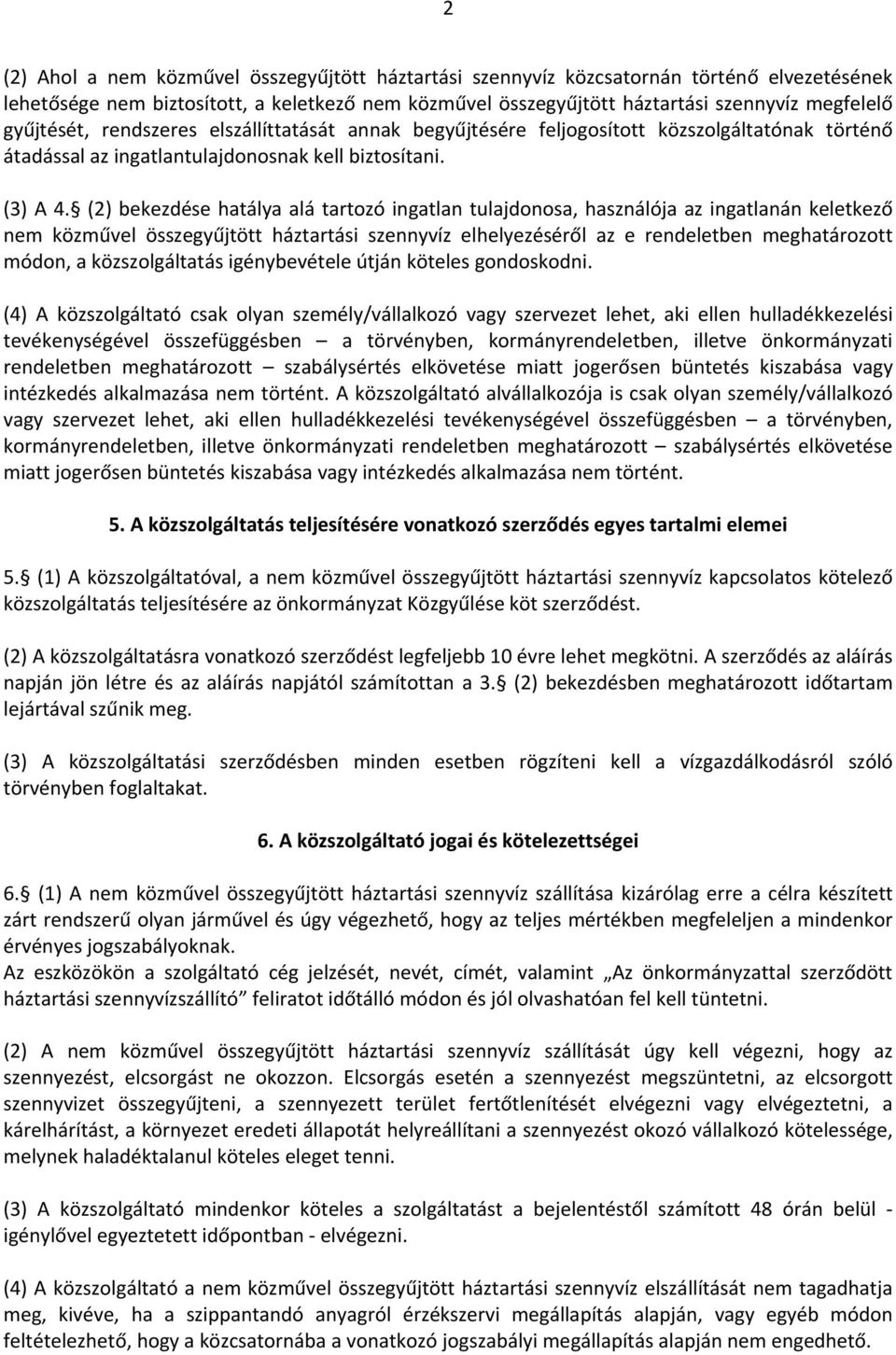 (2) bekezdése hatálya alá tartozó ingatlan tulajdonosa, használója az ingatlanán keletkező nem közművel összegyűjtött háztartási szennyvíz elhelyezéséről az e rendeletben meghatározott módon, a