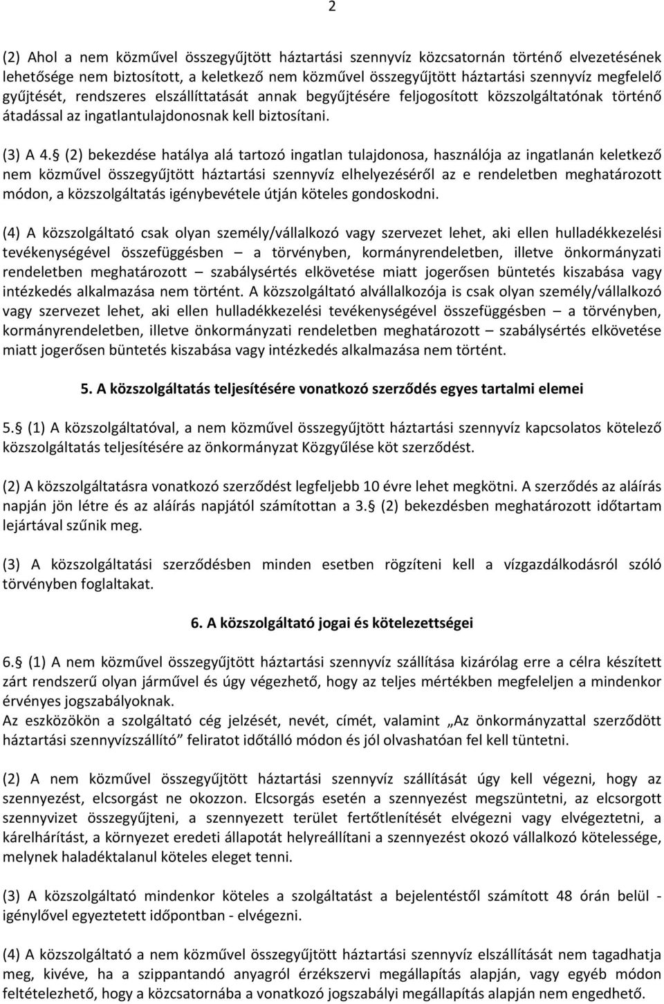 (2) bekezdése hatálya alá tartozó ingatlan tulajdonosa, használója az ingatlanán keletkező nem közművel összegyűjtött háztartási szennyvíz elhelyezéséről az e rendeletben meghatározott módon, a