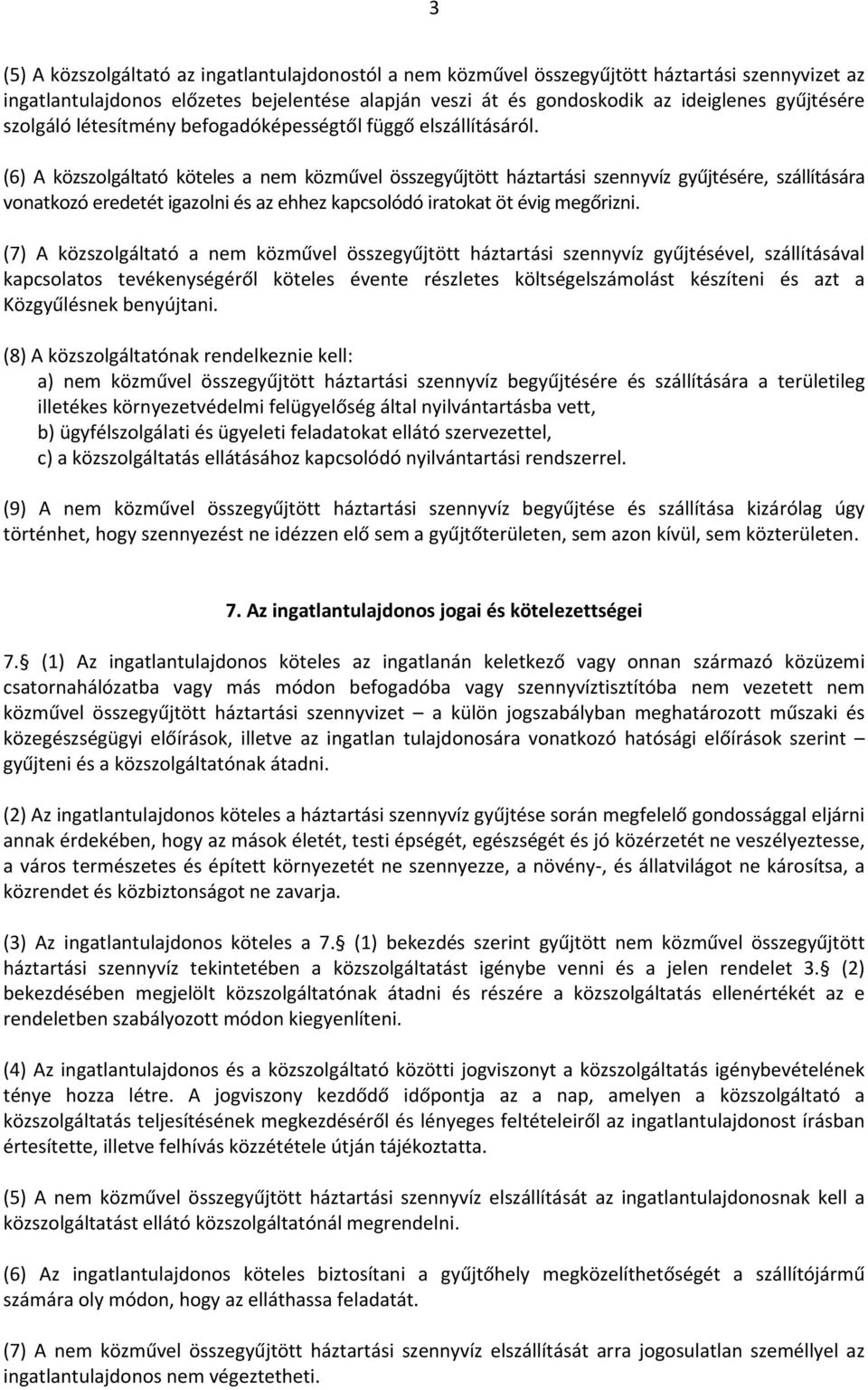 (6) A közszolgáltató köteles a nem közművel összegyűjtött háztartási szennyvíz gyűjtésére, szállítására vonatkozó eredetét igazolni és az ehhez kapcsolódó iratokat öt évig megőrizni.